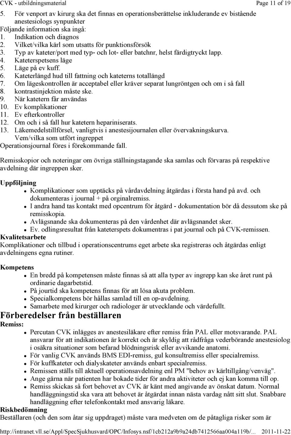 Kateterlängd hud till fattning och kateterns totallängd 7. Om lägeskontrollen är acceptabel eller kräver separat lungröntgen och om i så fall 8. kontrastinjektion måste ske. 9.