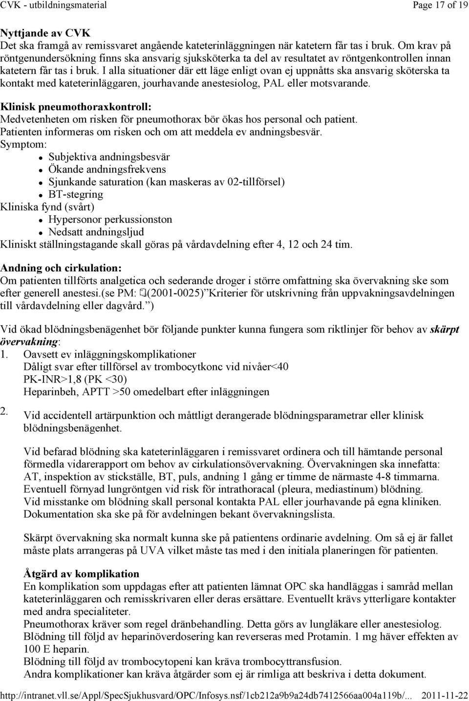 Om krav på röntgenundersökning finns ska ansvarig sjuksköterka ta del av resultatet av röntgenkontrollen innan katetern får tas i bruk.