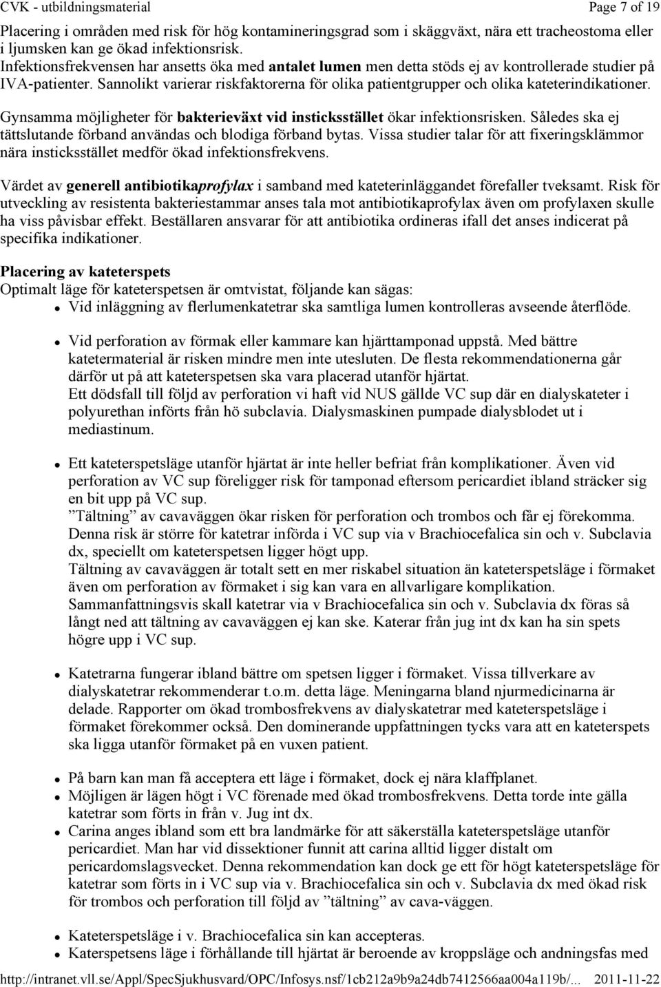 Sannolikt varierar riskfaktorerna för olika patientgrupper och olika kateterindikationer. Gynsamma möjligheter för bakterieväxt vid insticksstället ökar infektionsrisken.