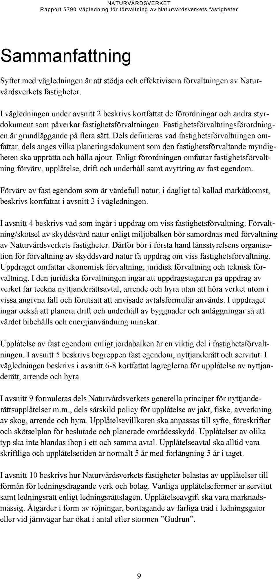 Dels definieras vad fastighetsförvaltningen omfattar, dels anges vilka planeringsdokument som den fastighetsförvaltande myndigheten ska upprätta och hålla ajour.