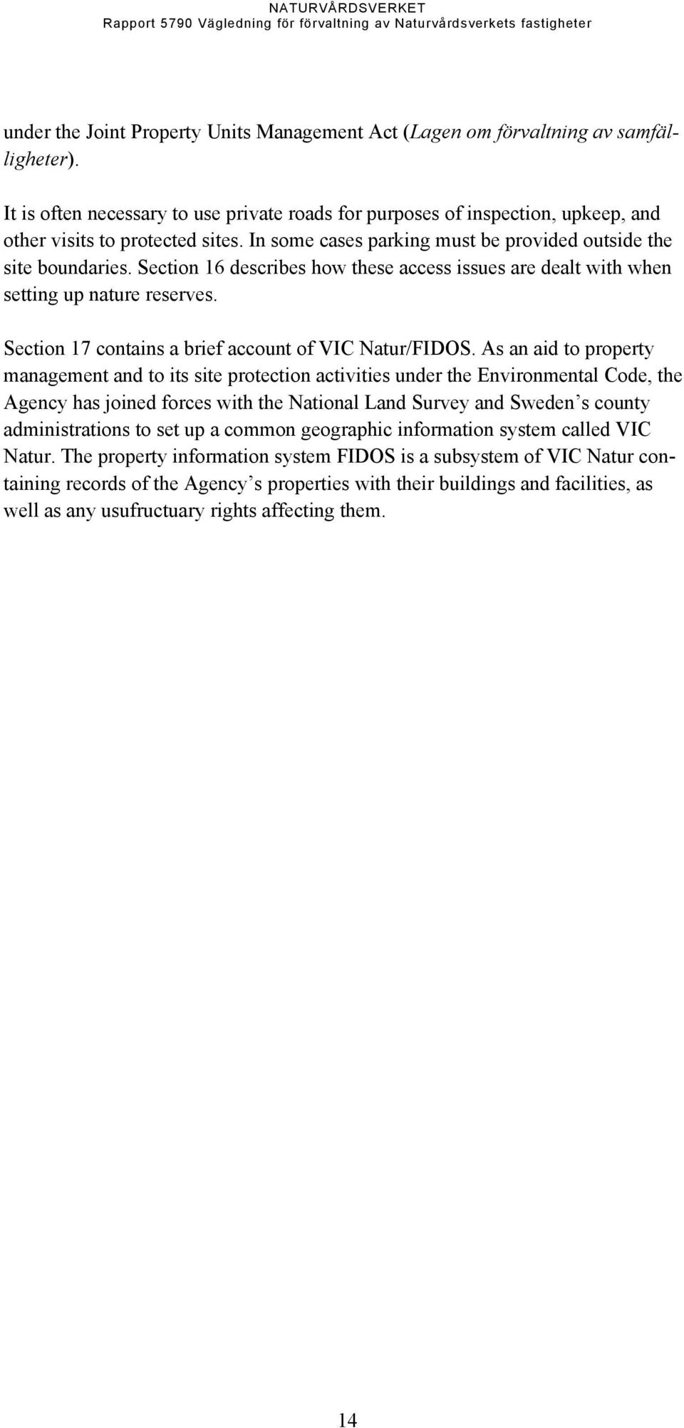 Section 16 describes how these access issues are dealt with when setting up nature reserves. Section 17 contains a brief account of VIC Natur/FIDOS.