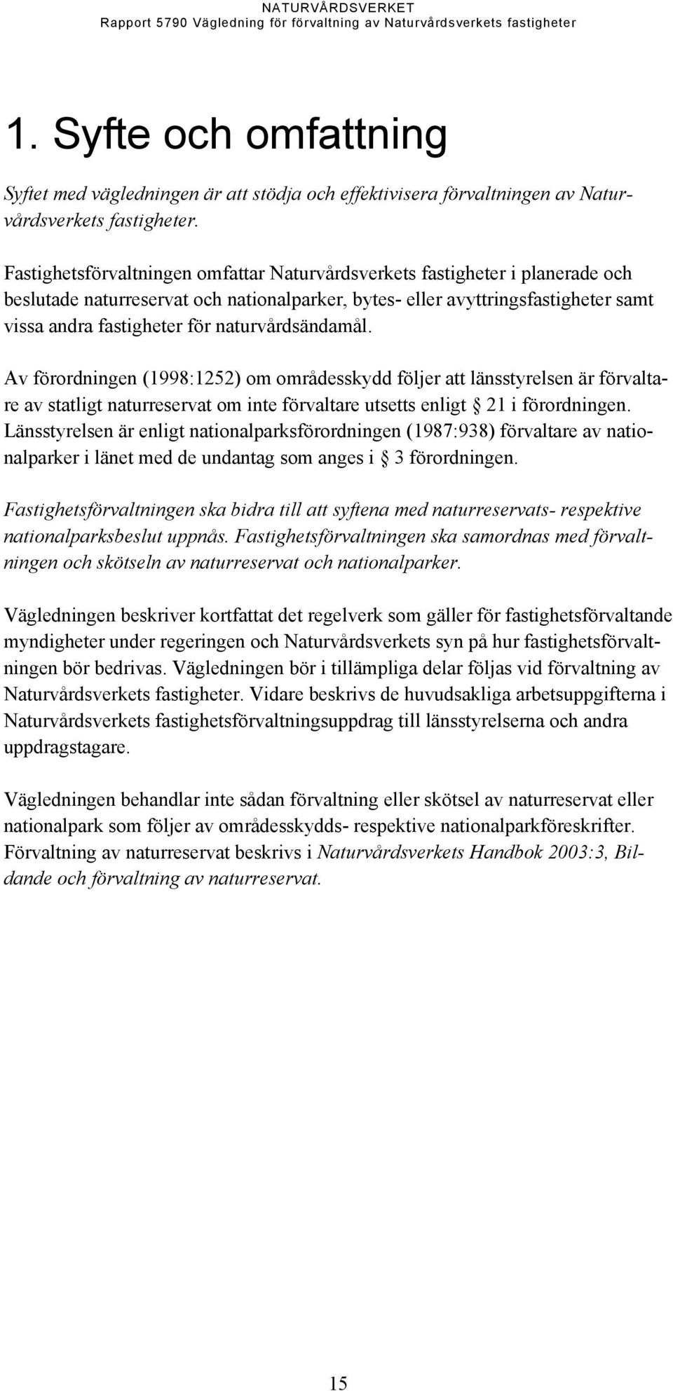 naturvårdsändamål. Av förordningen (1998:1252) om områdesskydd följer att länsstyrelsen är förvaltare av statligt naturreservat om inte förvaltare utsetts enligt 21 i förordningen.