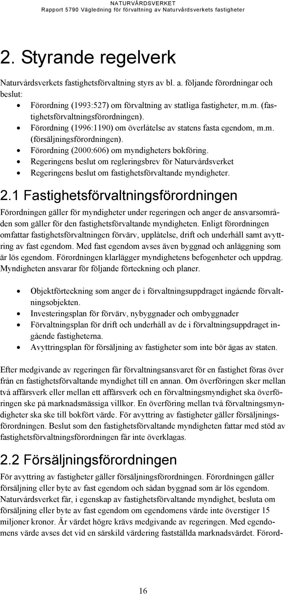 Regeringens beslut om regleringsbrev för Naturvårdsverket Regeringens beslut om fastighetsförvaltande myndigheter. 2.