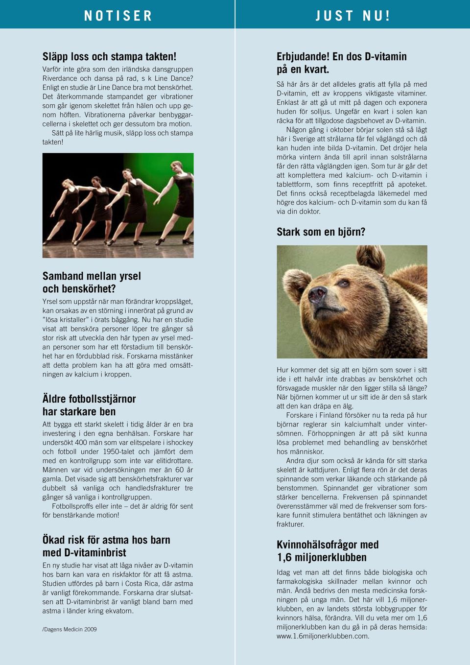 Sätt på lite härlig musik, släpp loss och stampa takten! Erbjudande! En dos D-vitamin på en kvart. Så här års är det alldeles gratis att fylla på med D-vitamin, ett av kroppens viktigaste vitaminer.