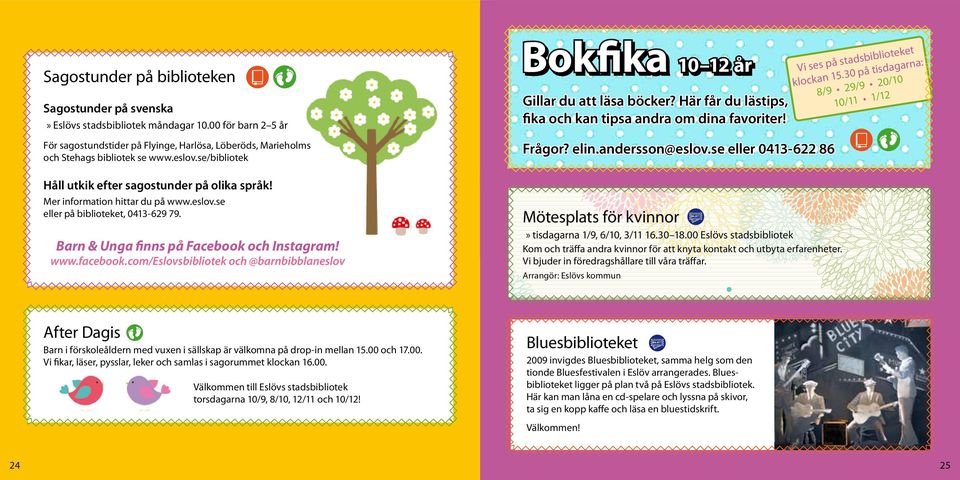 3 5 1 klockan 29/9 20/10 8/9 1/12 10/11 Frågor? elin.andersson@eslov.se eller 0413-622 86 Håll utkik efter sagostunder på olika språk! Mer information hittar du på www.eslov.se eller på biblioteket, 0413-629 79.