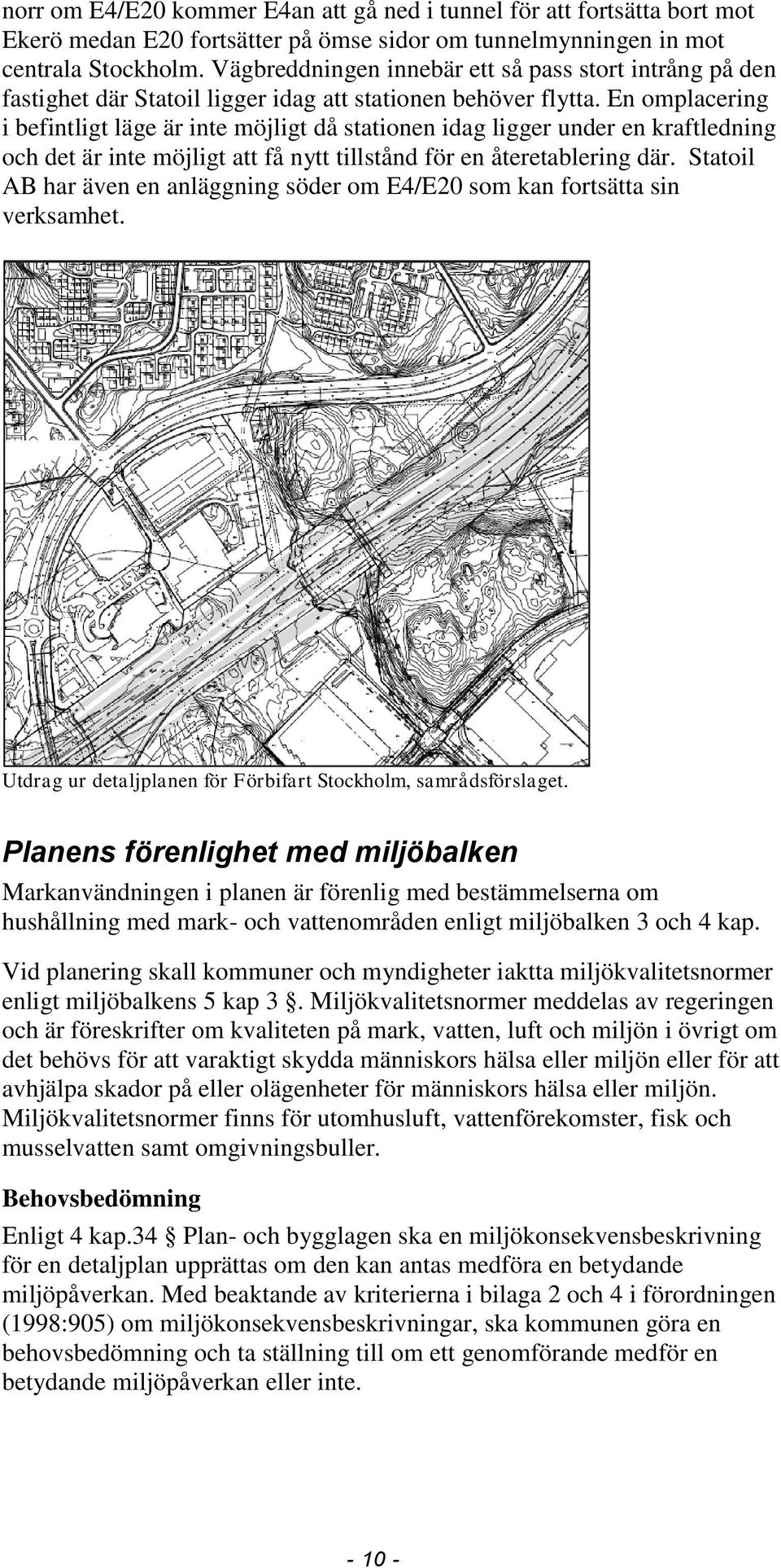 En omplacering i befintligt läge är inte möjligt då stationen idag ligger under en kraftledning och det är inte möjligt att få nytt tillstånd för en återetablering där.