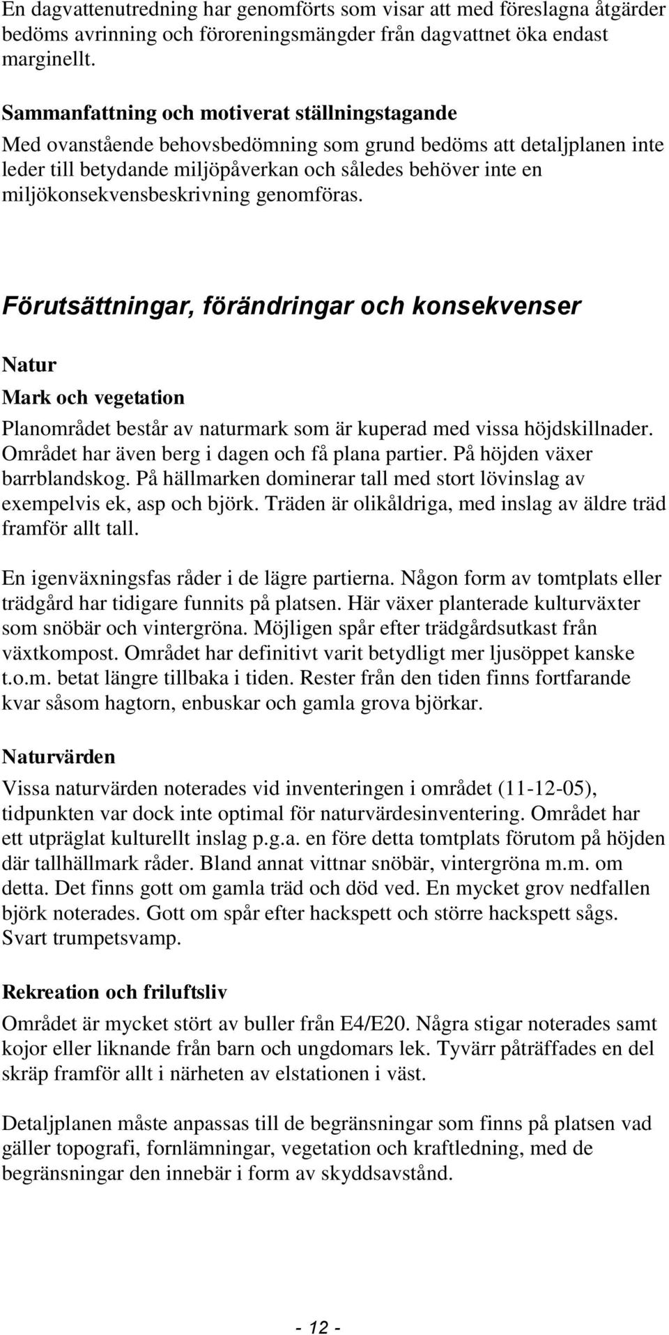 miljökonsekvensbeskrivning genomföras. Förutsättningar, förändringar och konsekvenser Natur Mark och vegetation Planområdet består av naturmark som är kuperad med vissa höjdskillnader.