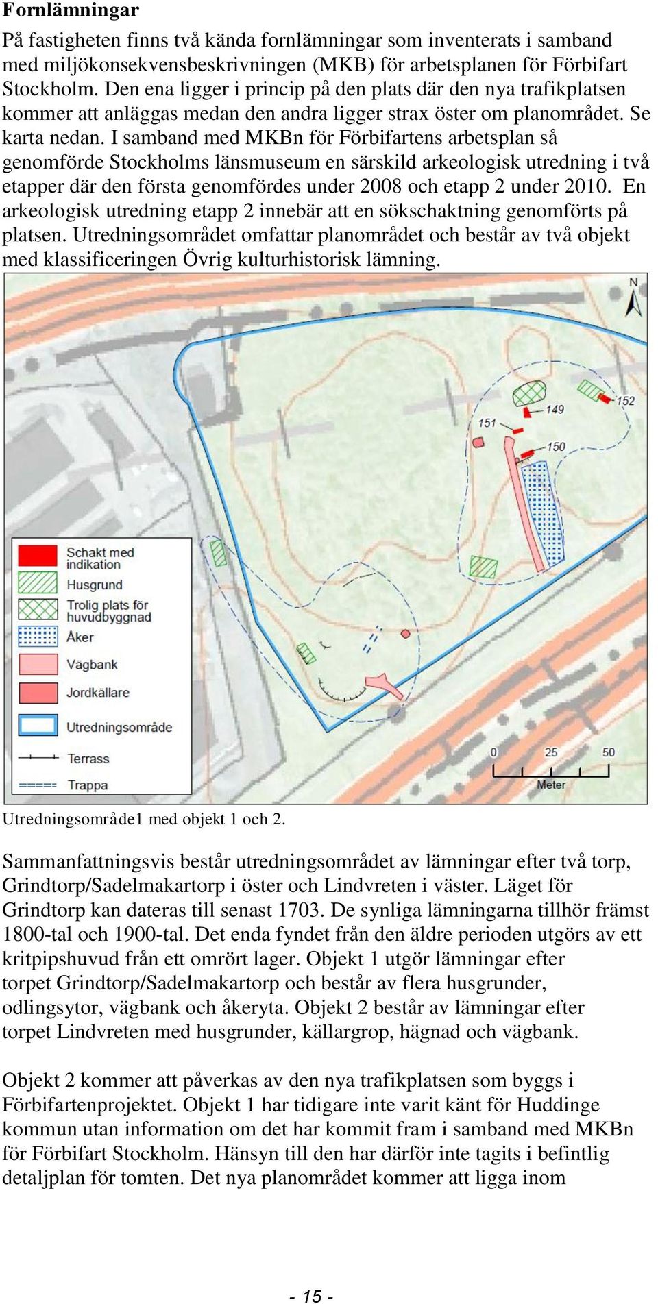 I samband med MKBn för Förbifartens arbetsplan så genomförde Stockholms länsmuseum en särskild arkeologisk utredning i två etapper där den första genomfördes under 2008 och etapp 2 under 2010.