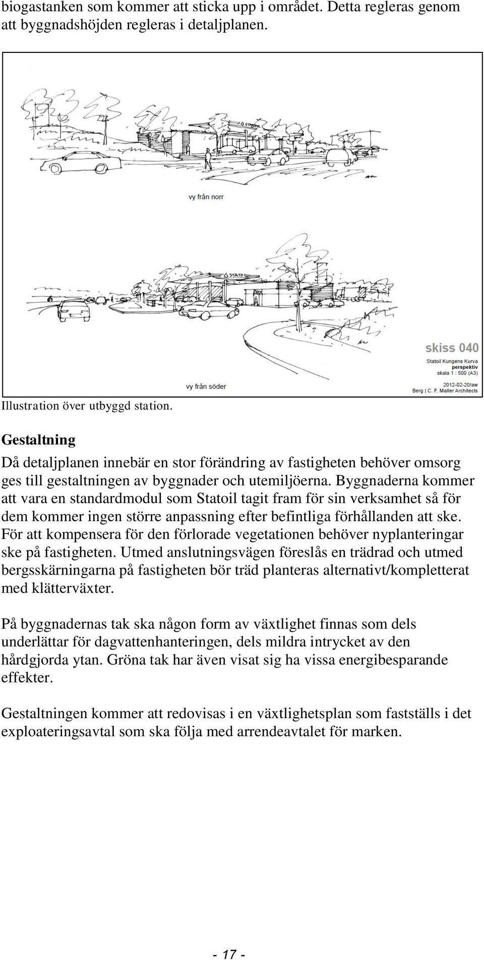 Byggnaderna kommer att vara en standardmodul som Statoil tagit fram för sin verksamhet så för dem kommer ingen större anpassning efter befintliga förhållanden att ske.