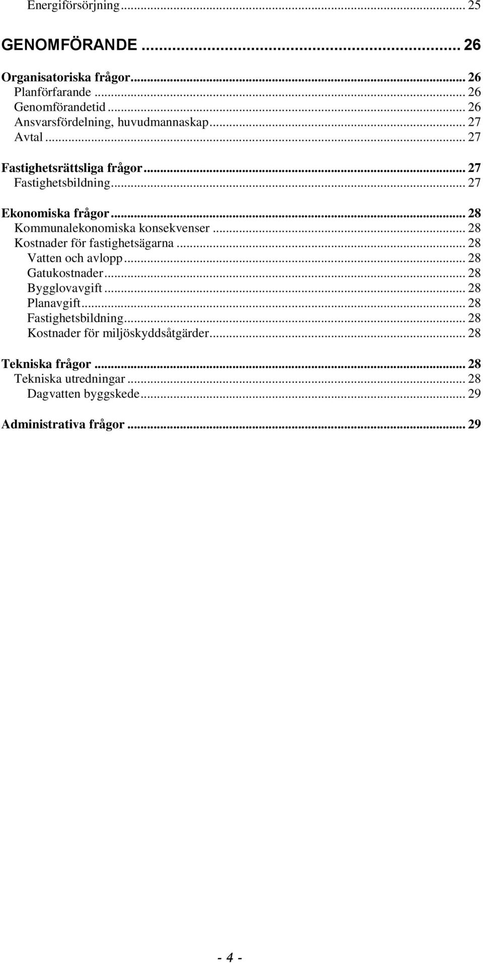 .. 28 Kommunalekonomiska konsekvenser... 28 Kostnader för fastighetsägarna... 28 Vatten och avlopp... 28 Gatukostnader... 28 Bygglovavgift.