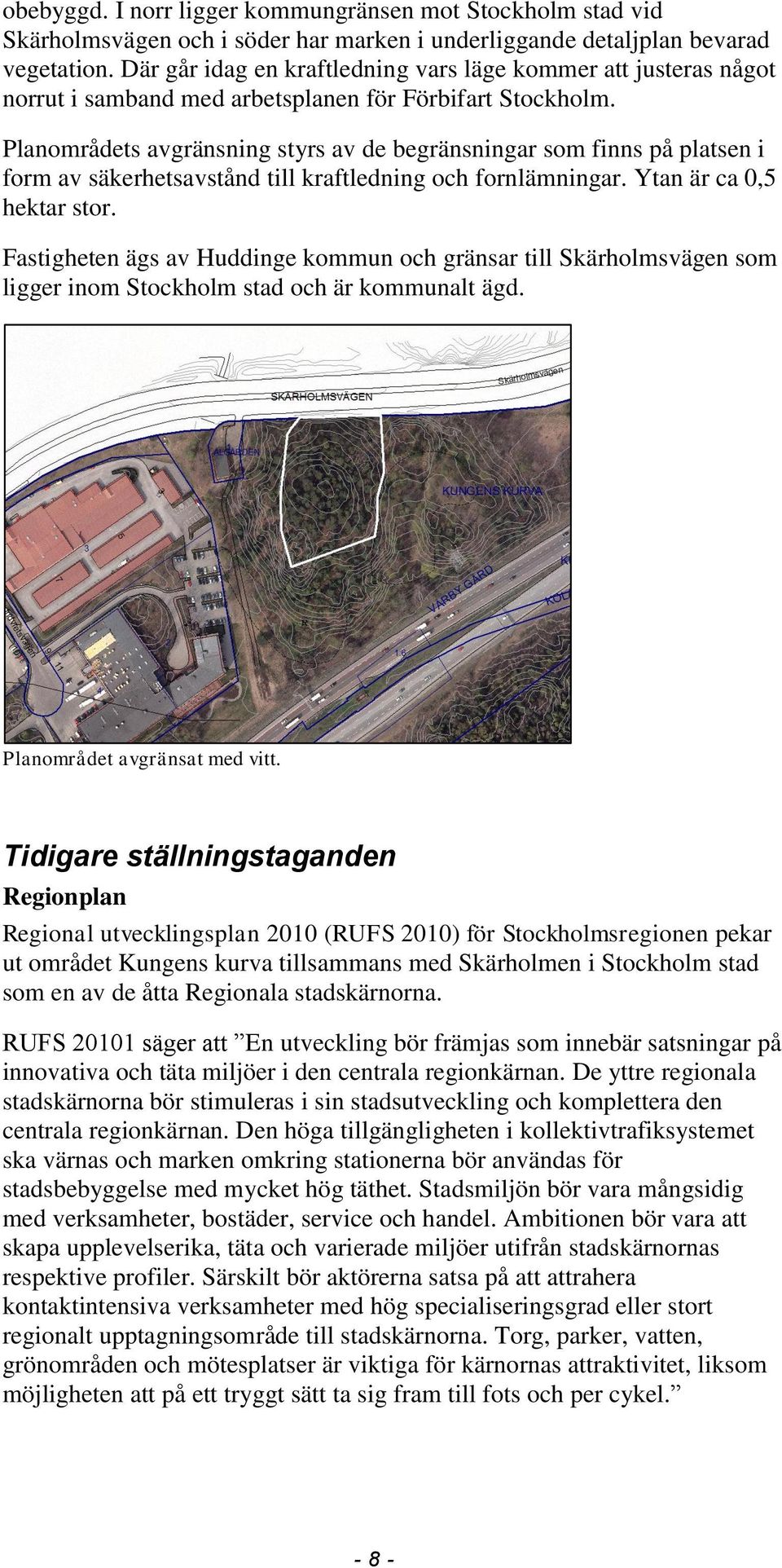 Planområdets avgränsning styrs av de begränsningar som finns på platsen i form av säkerhetsavstånd till kraftledning och fornlämningar. Ytan är ca 0,5 hektar stor.