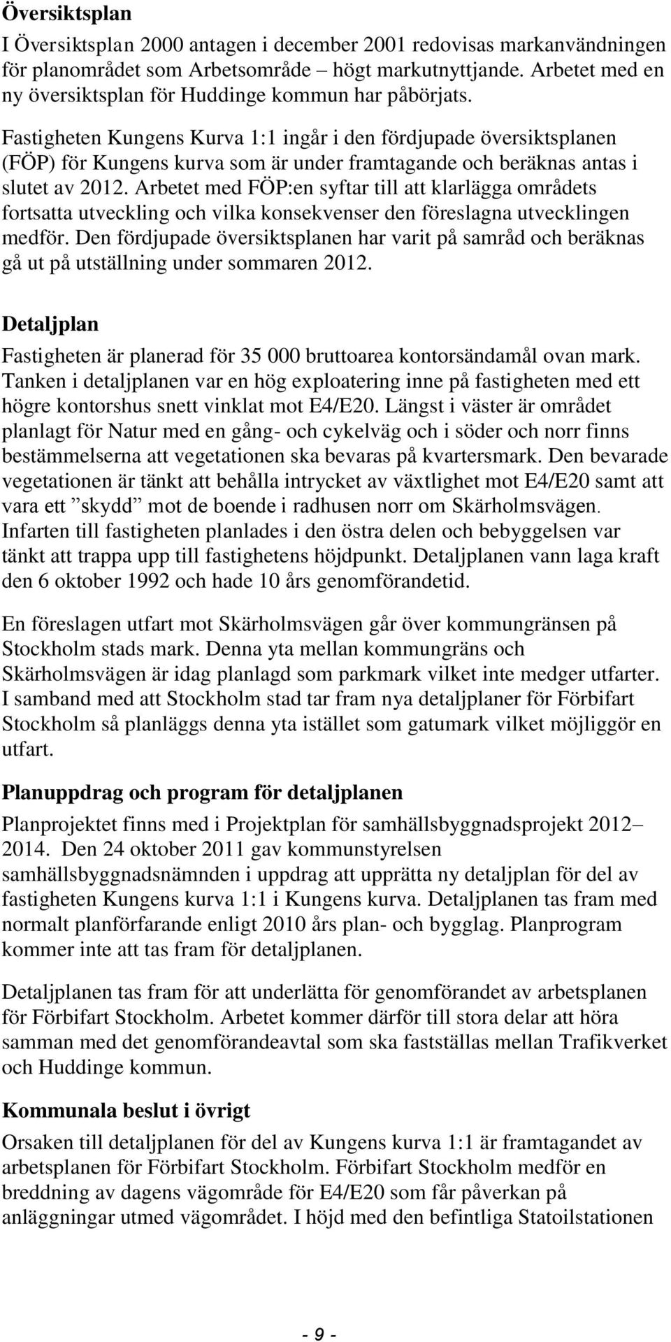 Fastigheten Kungens Kurva 1:1 ingår i den fördjupade översiktsplanen (FÖP) för Kungens kurva som är under framtagande och beräknas antas i slutet av 2012.