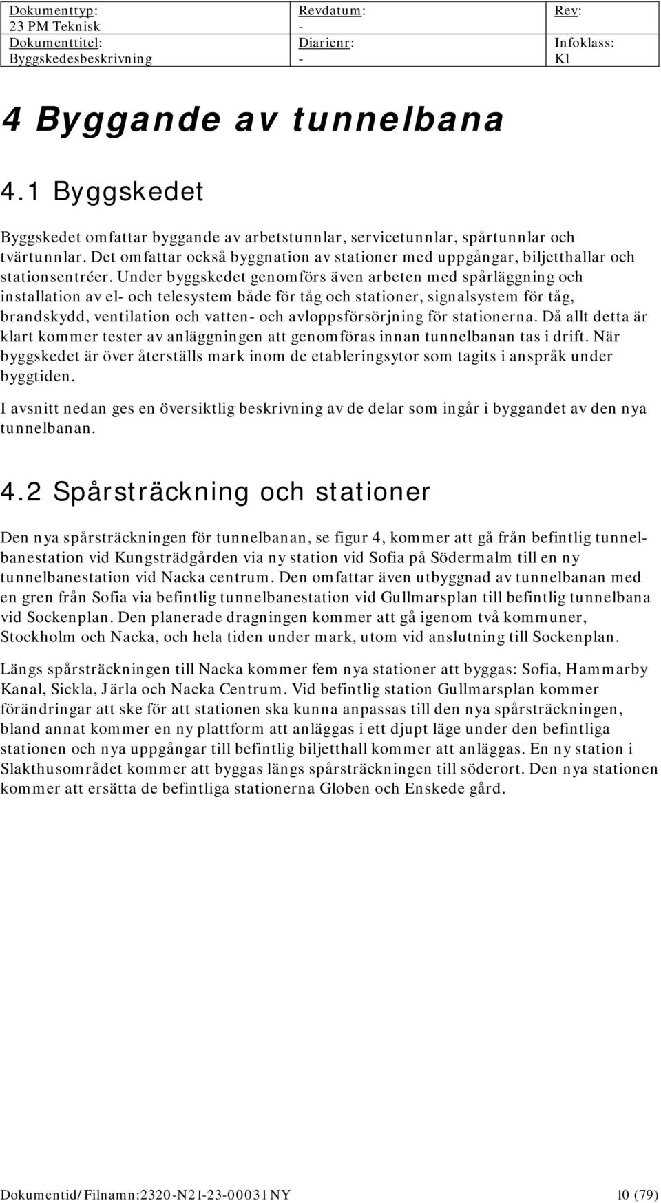 Under byggskedet genomförs även arbeten med spårläggning och installation av el och telesystem både för tåg och stationer, signalsystem för tåg, brandskydd, ventilation och vatten och