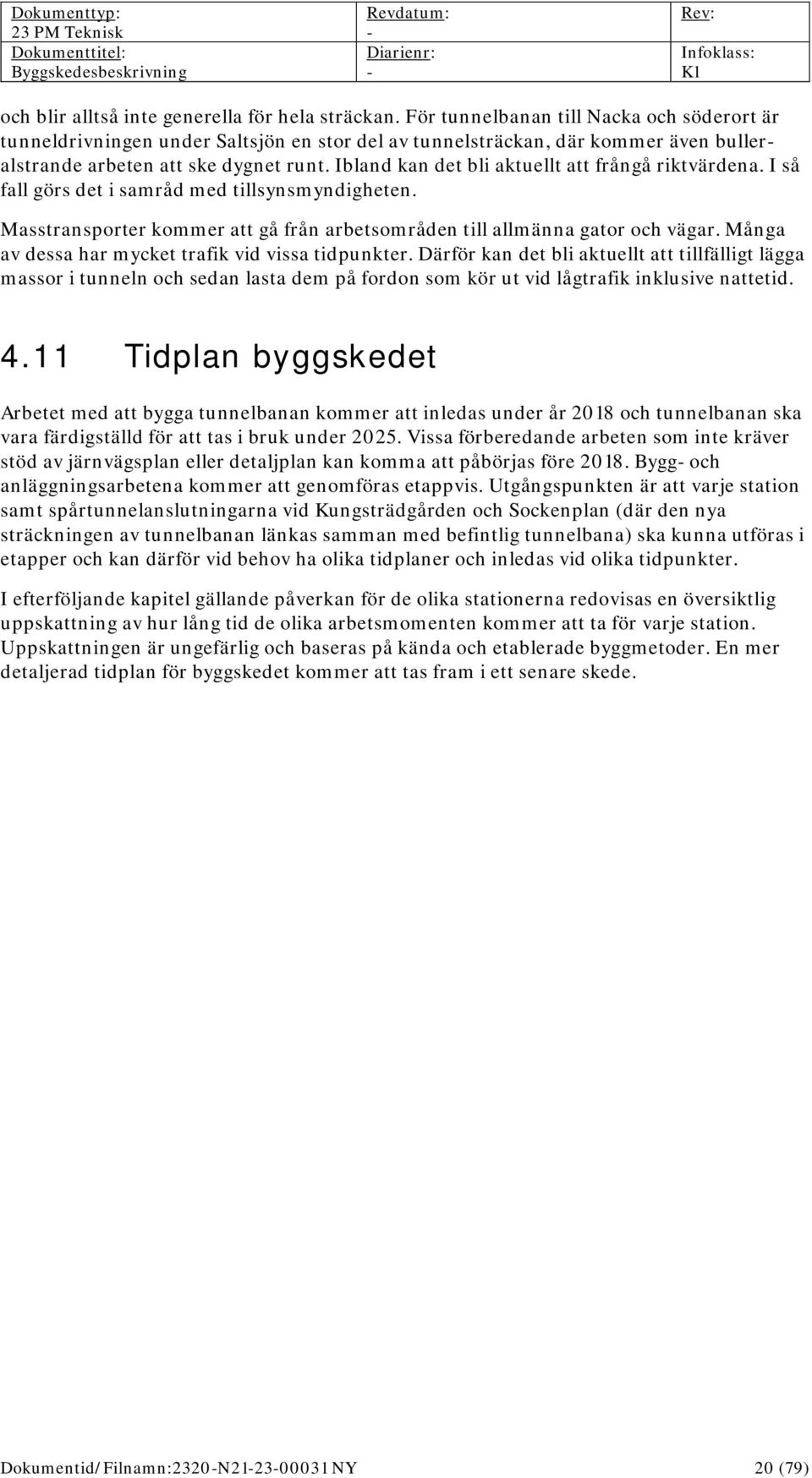 Ibland kan det bli aktuellt att frångå riktvärdena. I så fall görs det i samråd med tillsynsmyndigheten. Masstransporter kommer att gå från arbetsområden till allmänna gator och vägar.