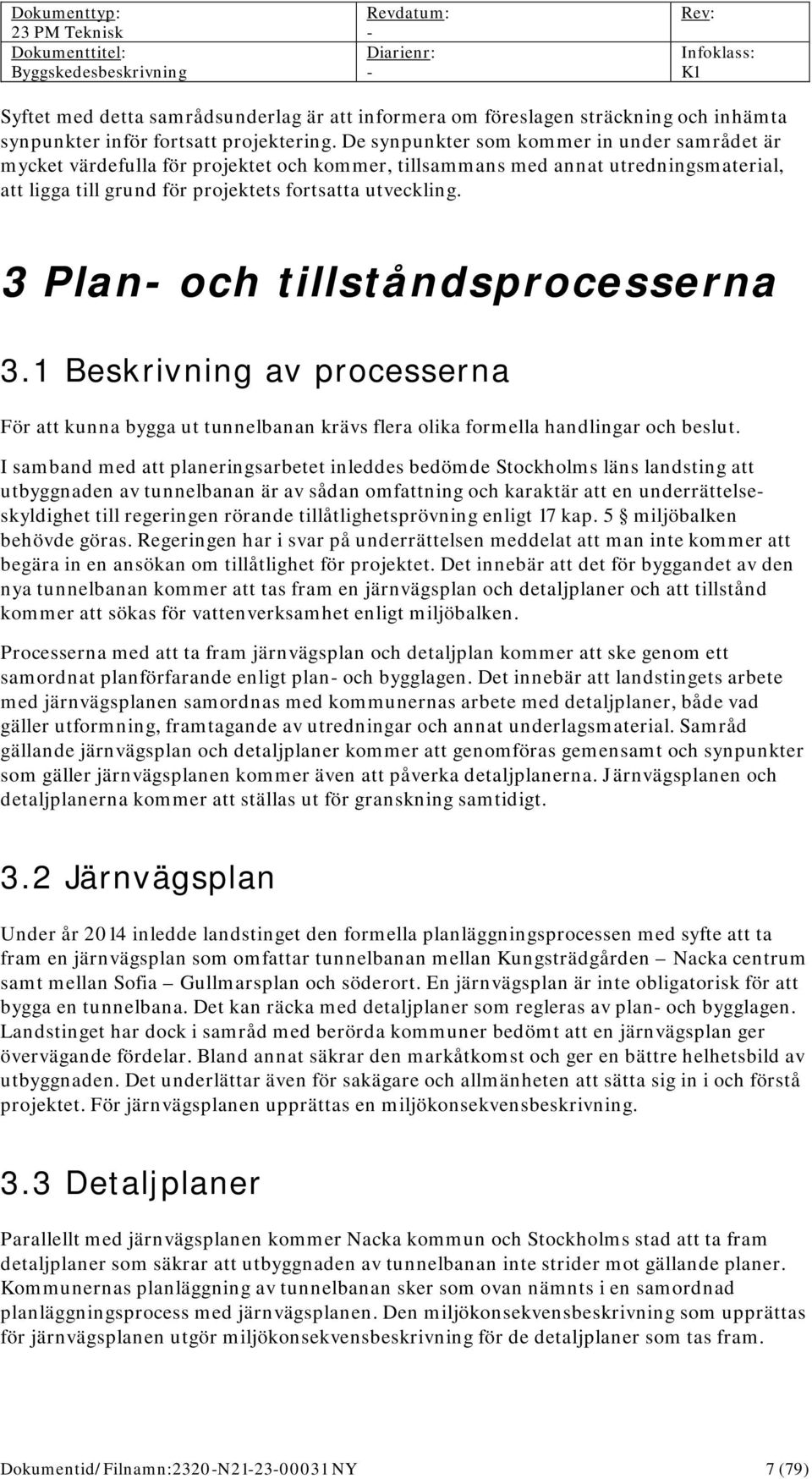 3 Plan och tillståndsprocesserna 3.1 Beskrivning av processerna För att kunna bygga ut tunnelbanan krävs flera olika formella handlingar och beslut.