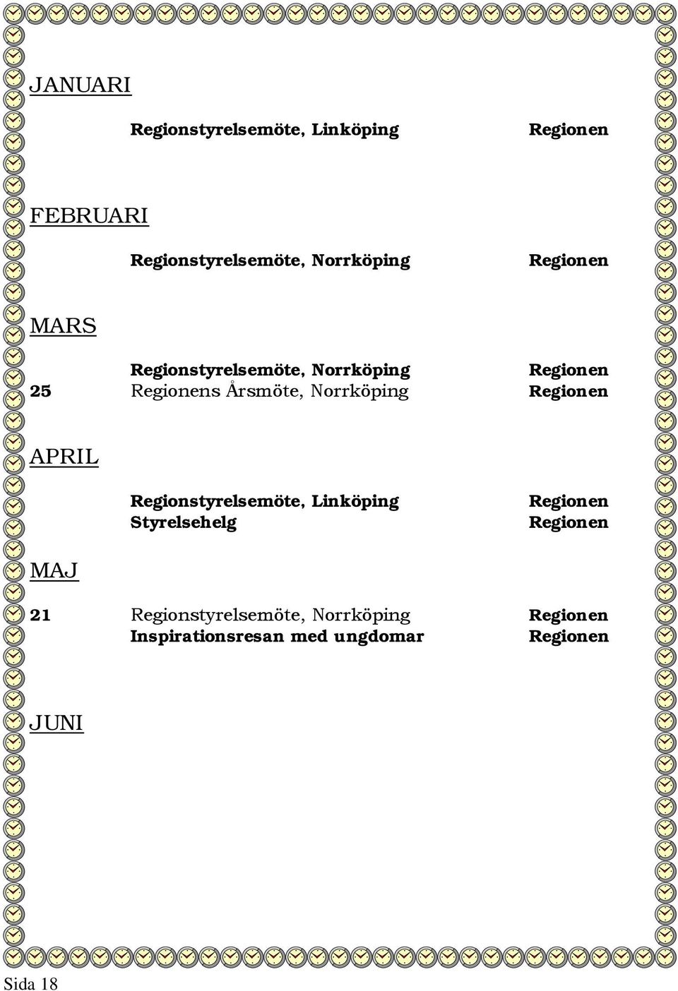 Regionen APRIL Regionstyrelsemöte, Linköping Styrelsehelg Regionen Regionen MAJ 21