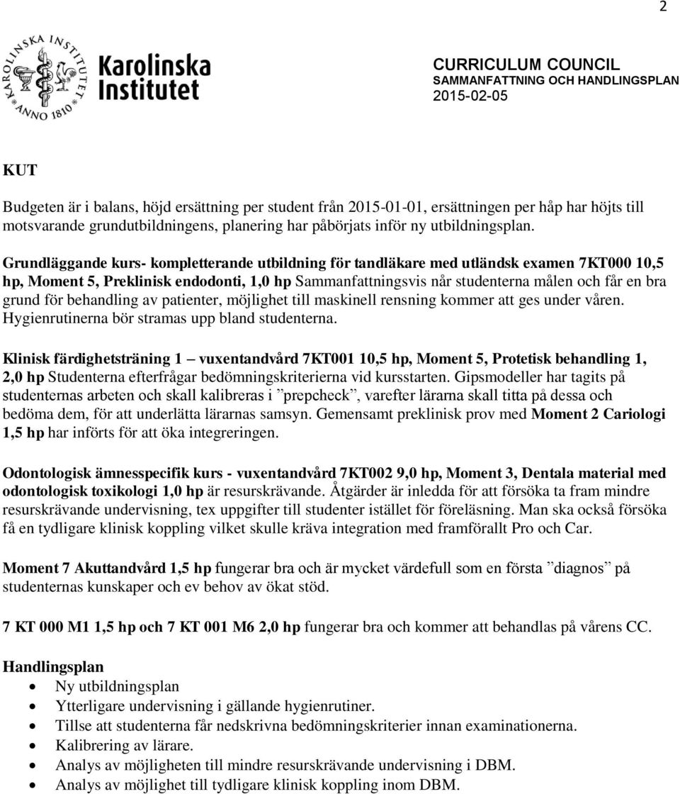 för behandling av patienter, möjlighet till maskinell rensning kommer att ges under våren. Hygienrutinerna bör stramas upp bland studenterna.