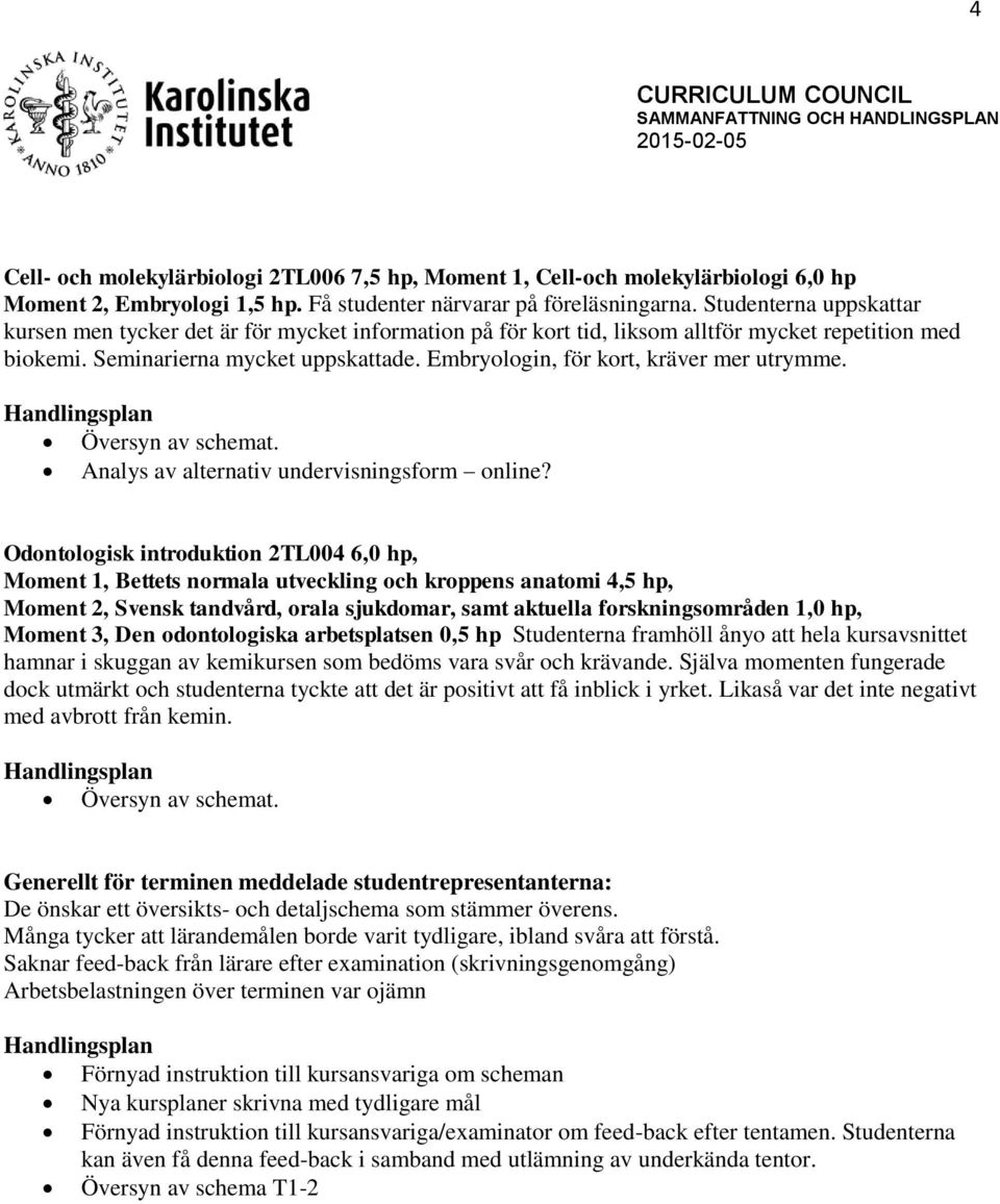 Embryologin, för kort, kräver mer utrymme. Översyn av schemat. Analys av alternativ undervisningsform online?