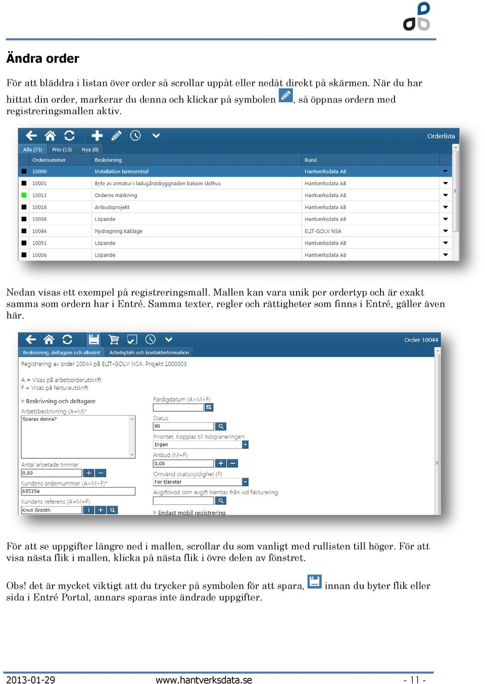 Mallen kan vara unik per ordertyp och är exakt samma som ordern har i Entré. Samma texter, regler och rättigheter som finns i Entré, gäller även här.