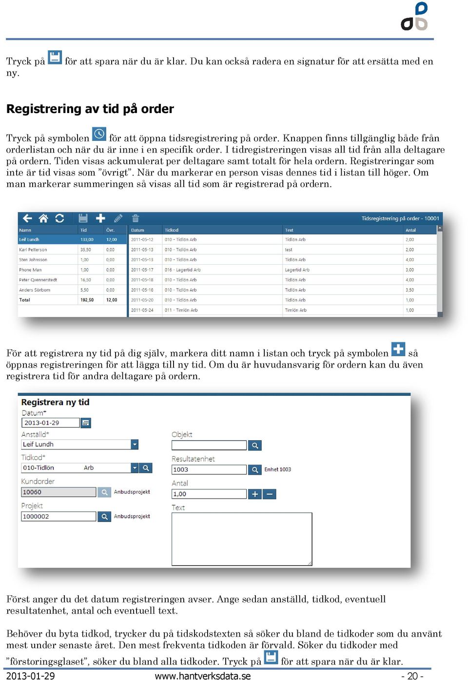 Tiden visas ackumulerat per deltagare samt totalt för hela ordern. Registreringar som inte är tid visas som övrigt. När du markerar en person visas dennes tid i listan till höger.