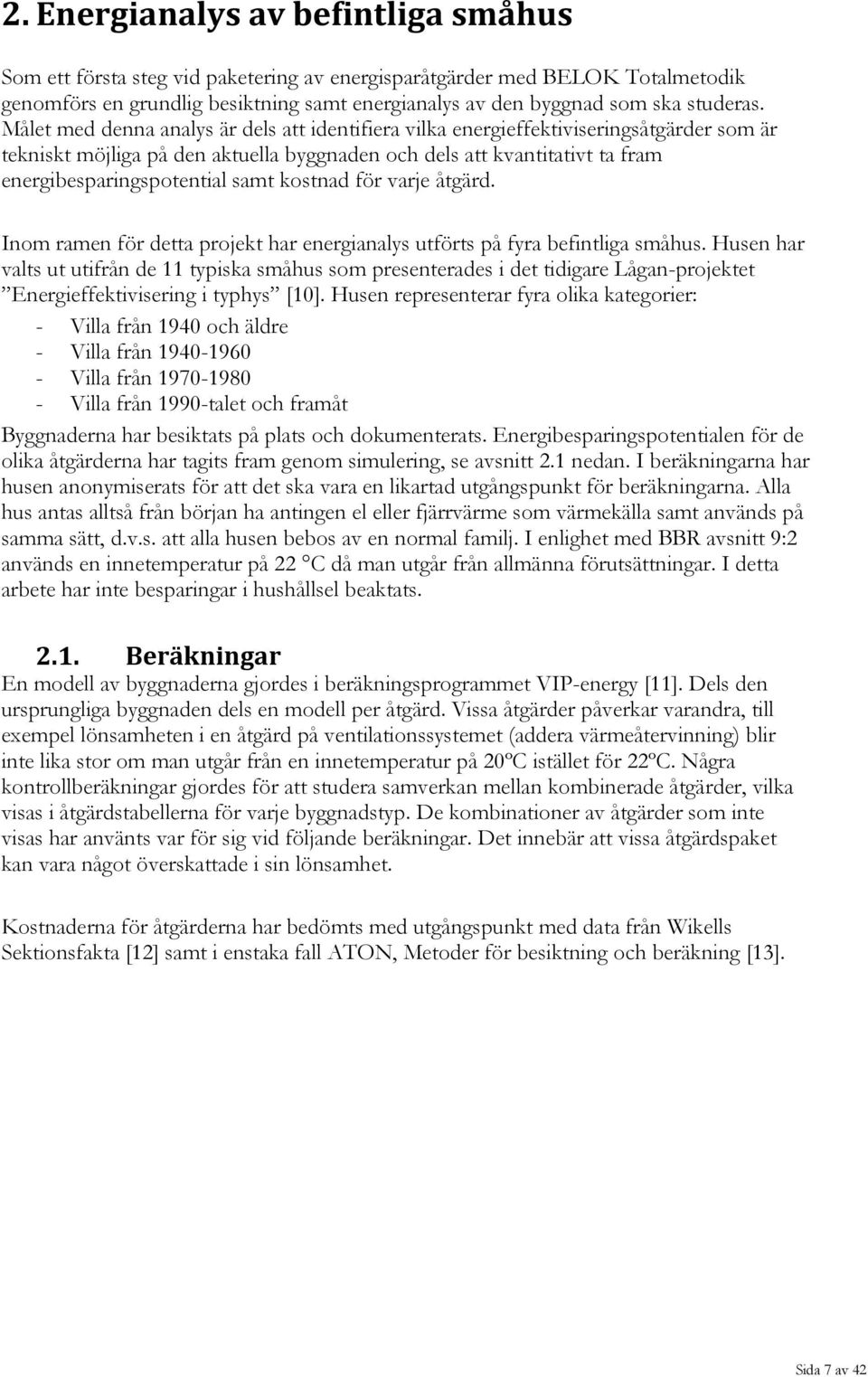 kostnad för varje åtgärd. Inom ramen för detta projekt har energianalys utförts på fyra befintliga småhus.