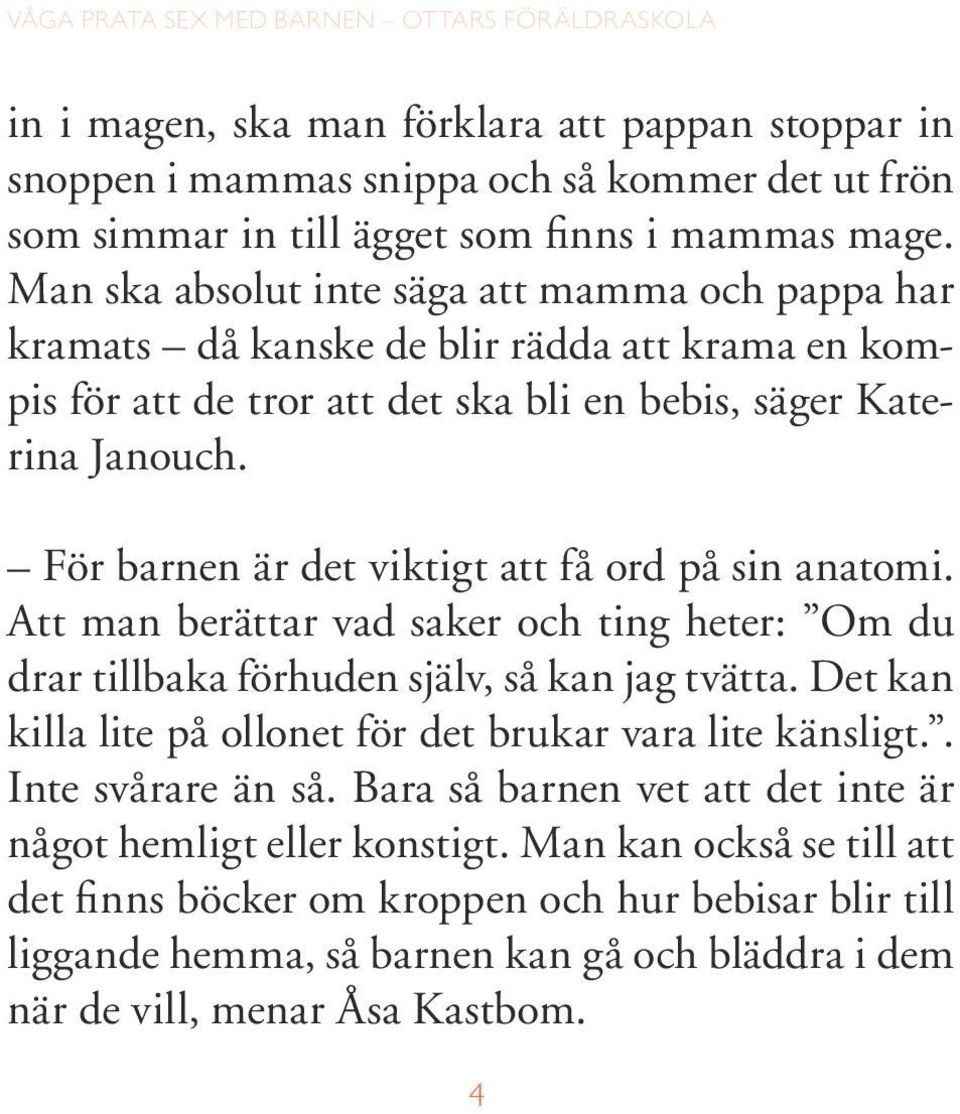 För barnen är det viktigt att få ord på sin anatomi. Att man berättar vad saker och ting heter: Om du drar tillbaka förhuden själv, så kan jag tvätta.