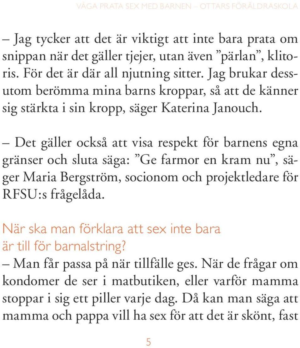 Det gäller också att visa respekt för barnens egna gränser och sluta säga: Ge farmor en kram nu, säger Maria Bergström, socionom och projektledare för RFSU:s frågelåda.