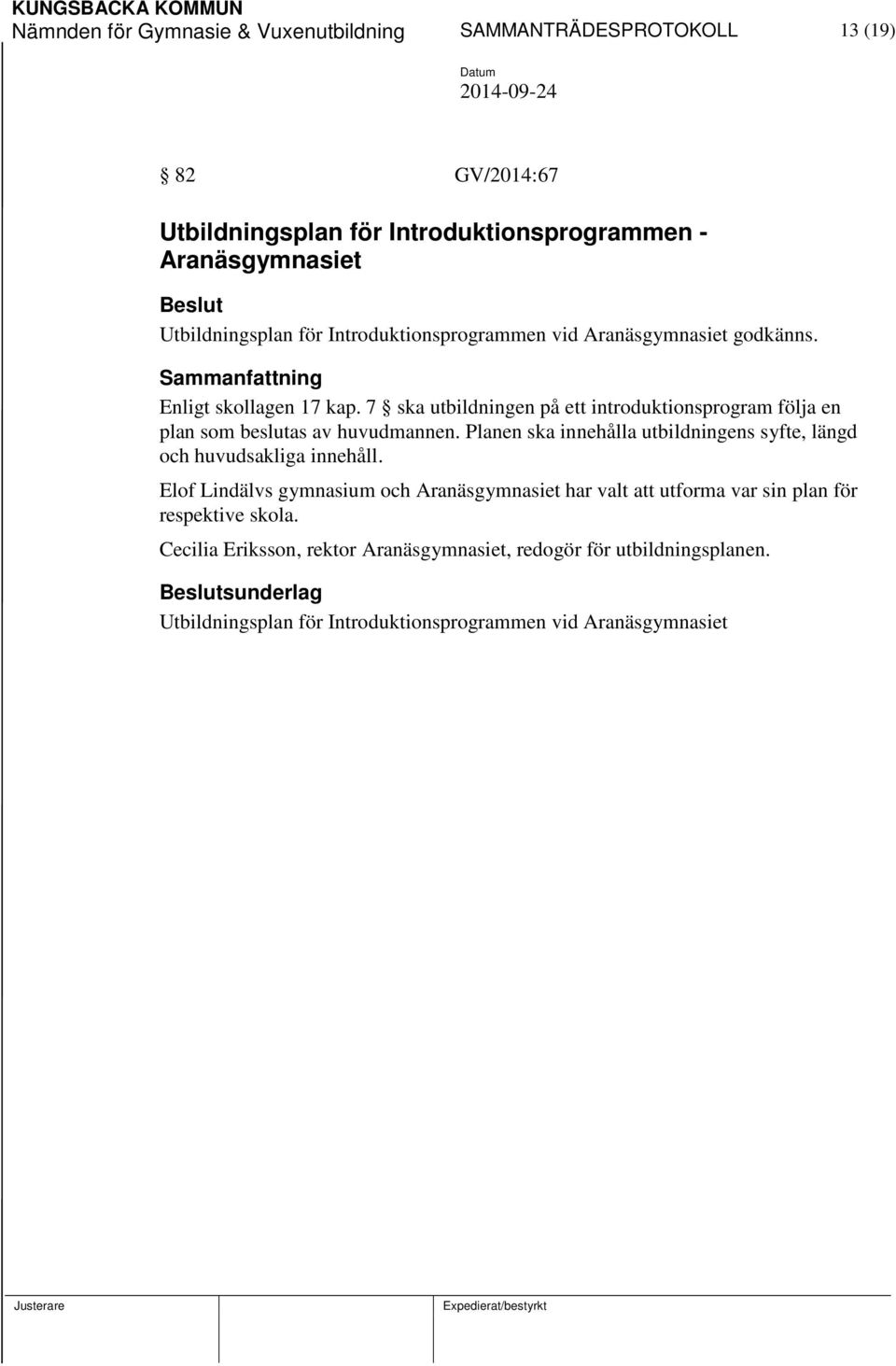 7 ska utbildningen på ett introduktionsprogram följa en plan som beslutas av huvudmannen. Planen ska innehålla utbildningens syfte, längd och huvudsakliga innehåll.