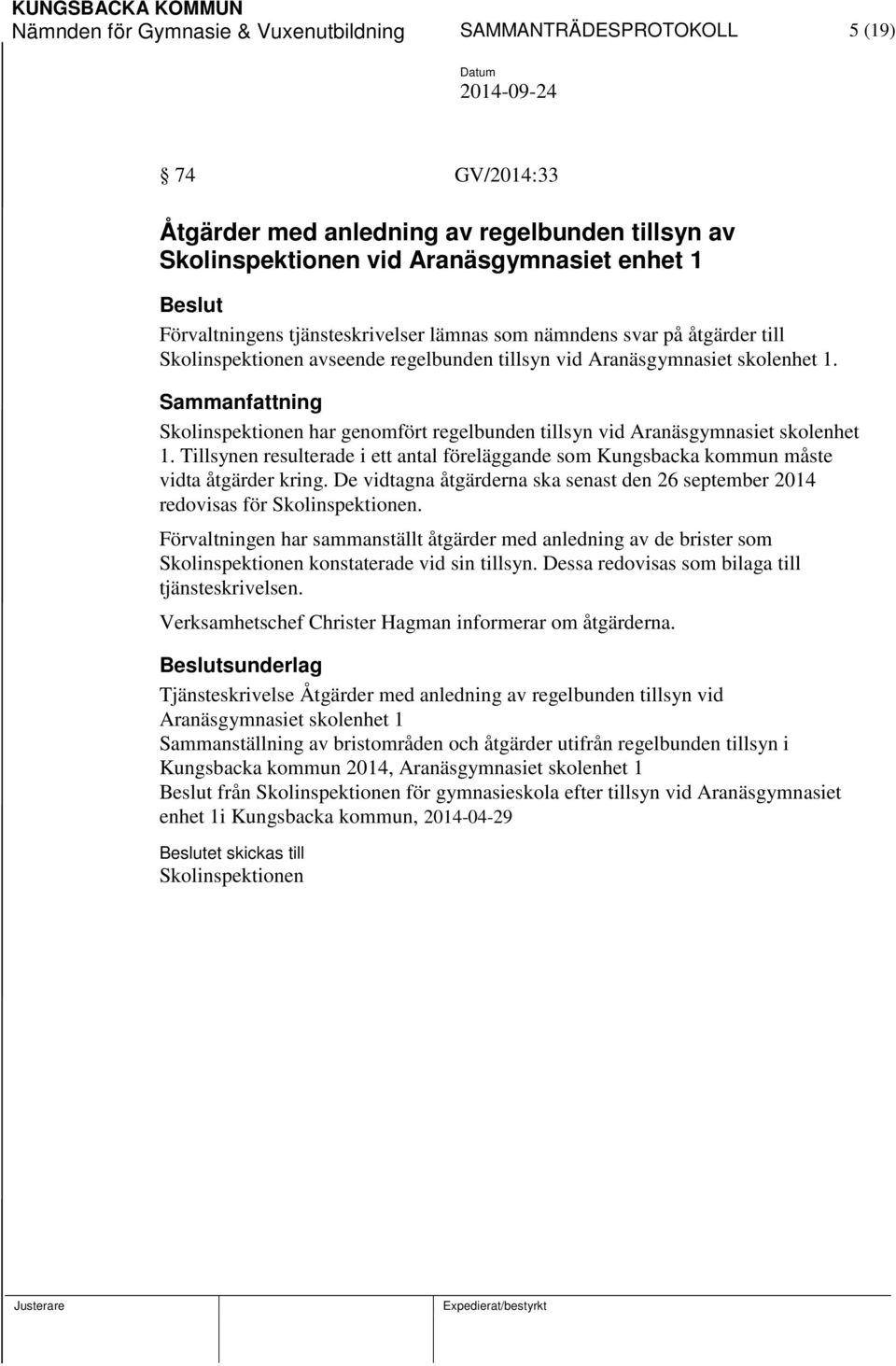 Skolinspektionen har genomfört regelbunden tillsyn vid Aranäsgymnasiet skolenhet 1. Tillsynen resulterade i ett antal föreläggande som Kungsbacka kommun måste vidta åtgärder kring.