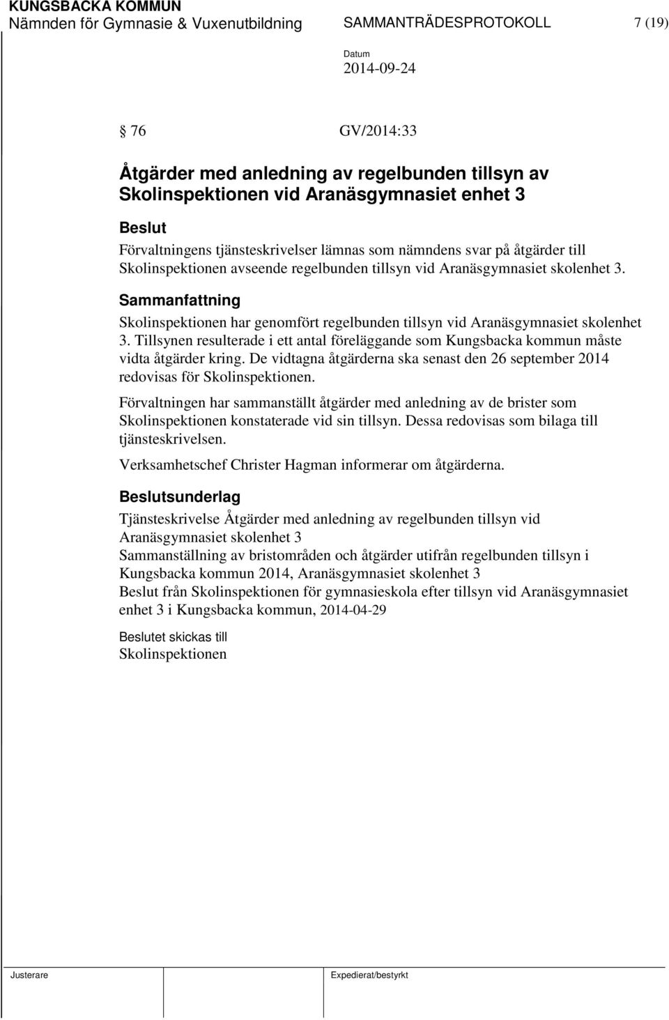 Skolinspektionen har genomfört regelbunden tillsyn vid Aranäsgymnasiet skolenhet 3. Tillsynen resulterade i ett antal föreläggande som Kungsbacka kommun måste vidta åtgärder kring.