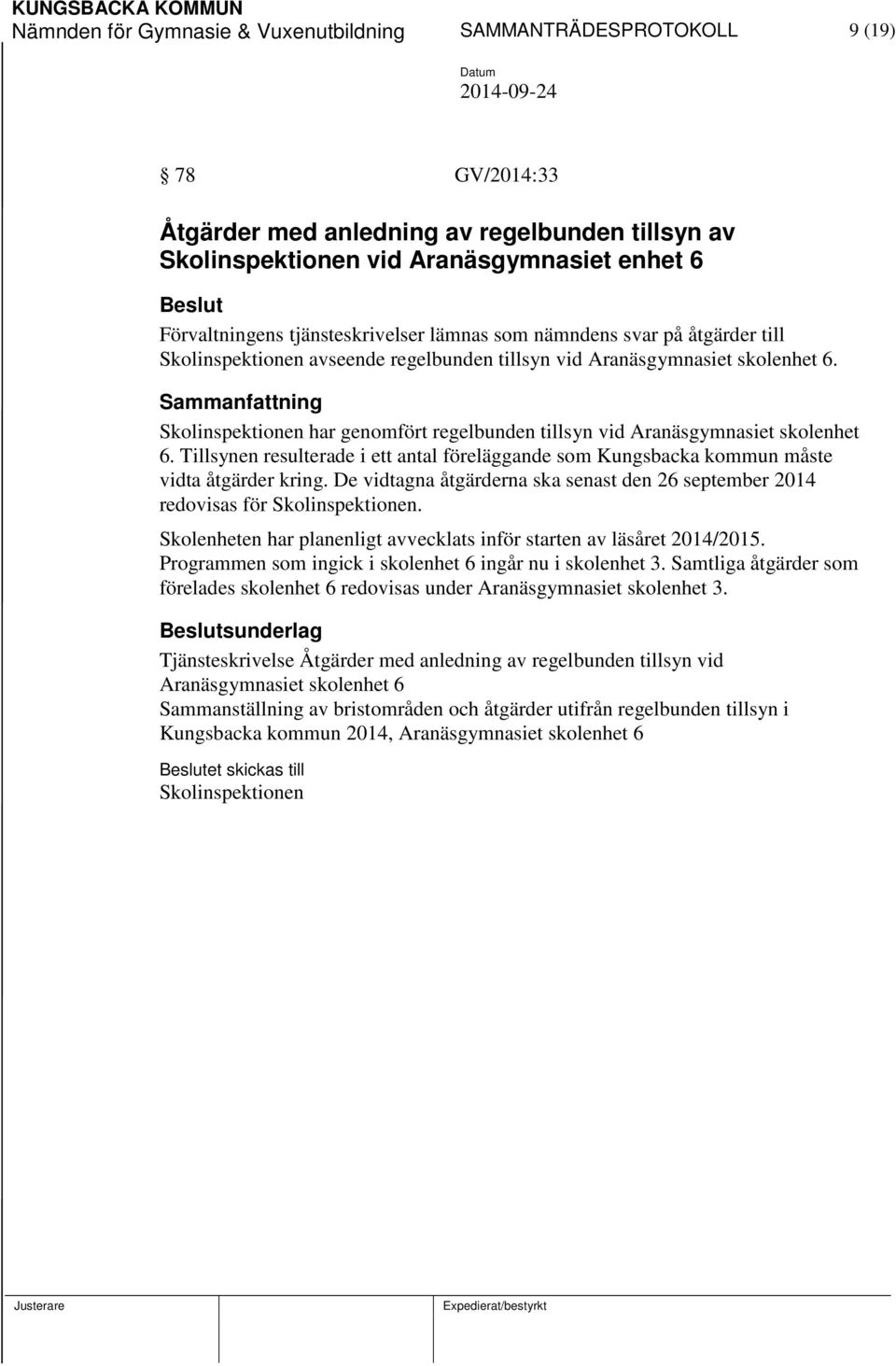 Skolinspektionen har genomfört regelbunden tillsyn vid Aranäsgymnasiet skolenhet 6. Tillsynen resulterade i ett antal föreläggande som Kungsbacka kommun måste vidta åtgärder kring.