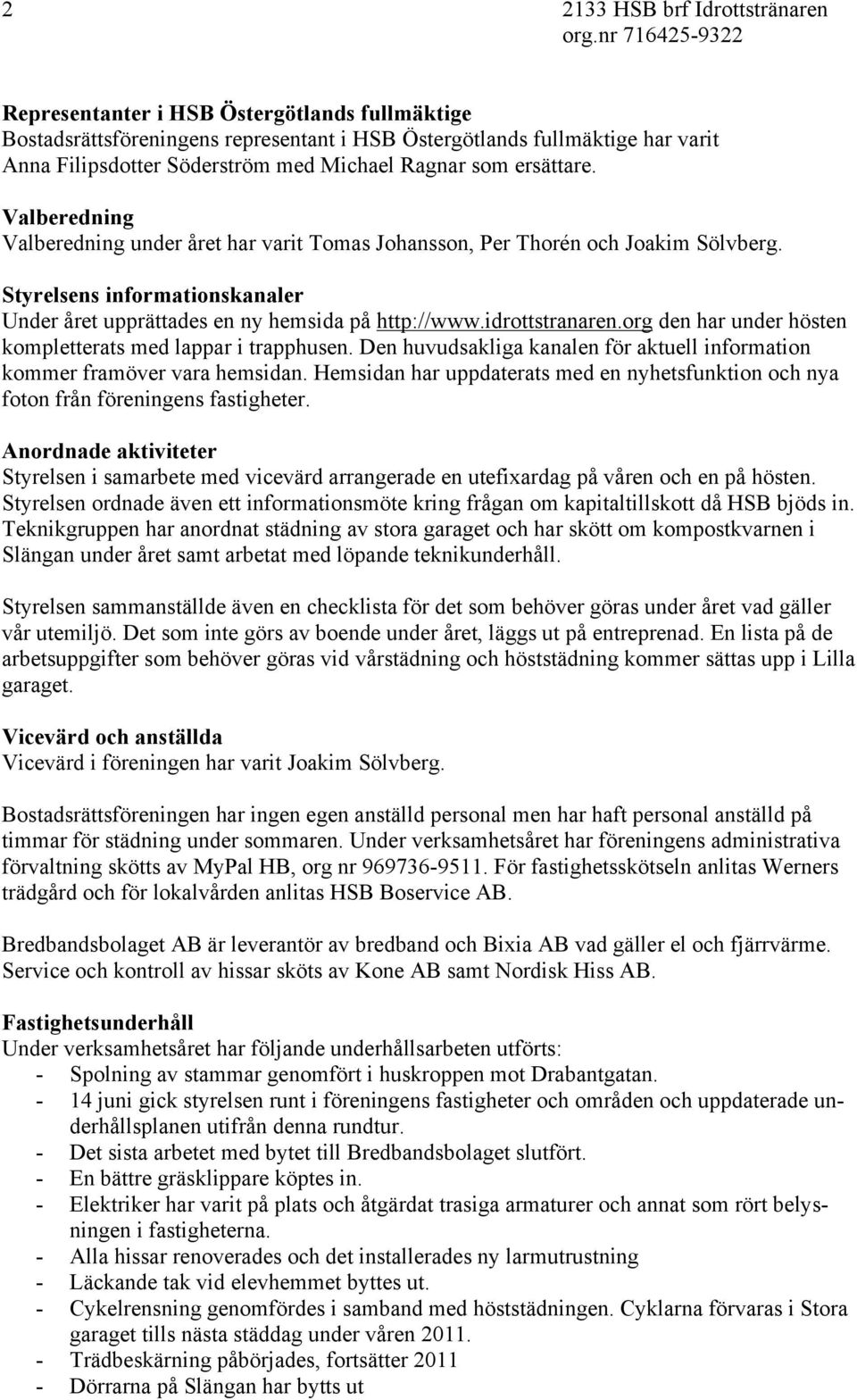 idrottstranaren.org den har under hösten kompletterats med lappar i trapphusen. Den huvudsakliga kanalen för aktuell information kommer framöver vara hemsidan.