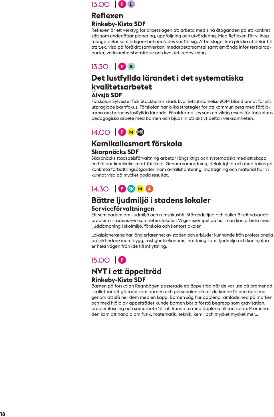 13.30 Det lustfyllda lärandet i det systematiska kvalitetsarbetet Älvsjö SDF Förskolan Sylvester fick Stockholms stads kvalitetsutmärkelse 2014 bland annat för sitt utpräglade barnfokus.