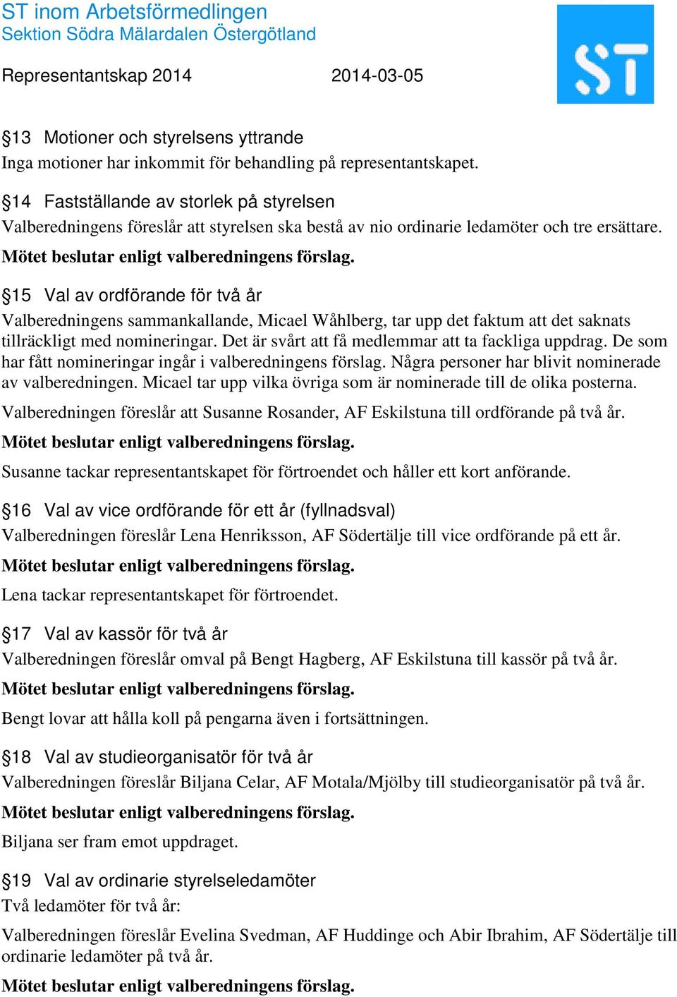 15 Val av ordförande för två år Valberedningens sammankallande, Micael Wåhlberg, tar upp det faktum att det saknats tillräckligt med nomineringar.