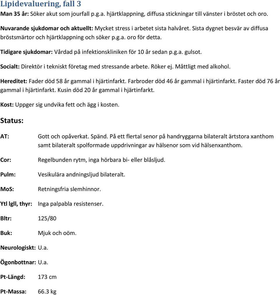 Tidigare sjukdomar: Vårdad på infektionskliniken för 10 år sedan p.g.a. gulsot. Socialt: Direktör i tekniskt företag med stressande arbete. Röker ej. Måttligt med alkohol.