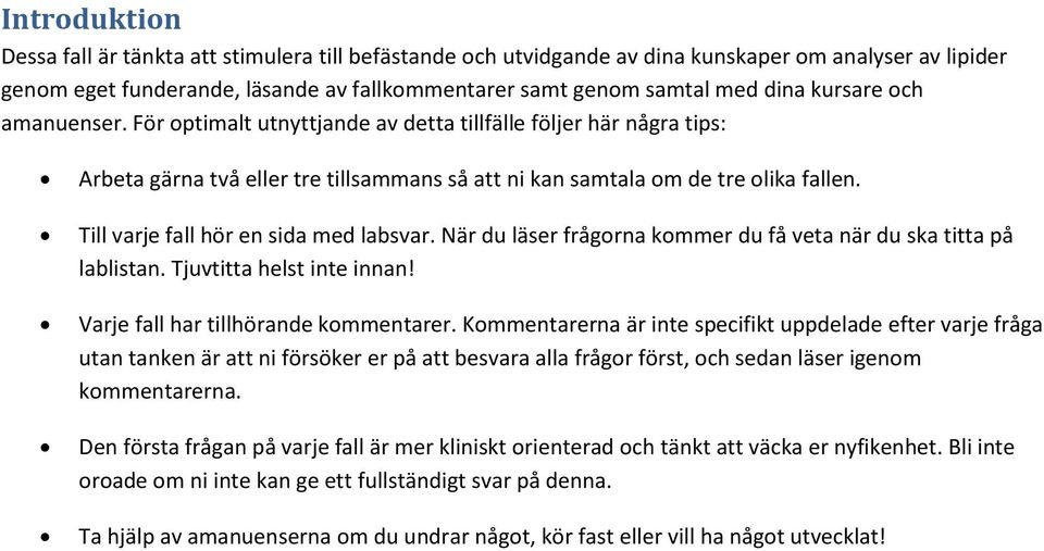 Till varje fall hör en sida med labsvar. När du läser frågorna kommer du få veta när du ska titta på lablistan. Tjuvtitta helst inte innan! Varje fall har tillhörande kommentarer.