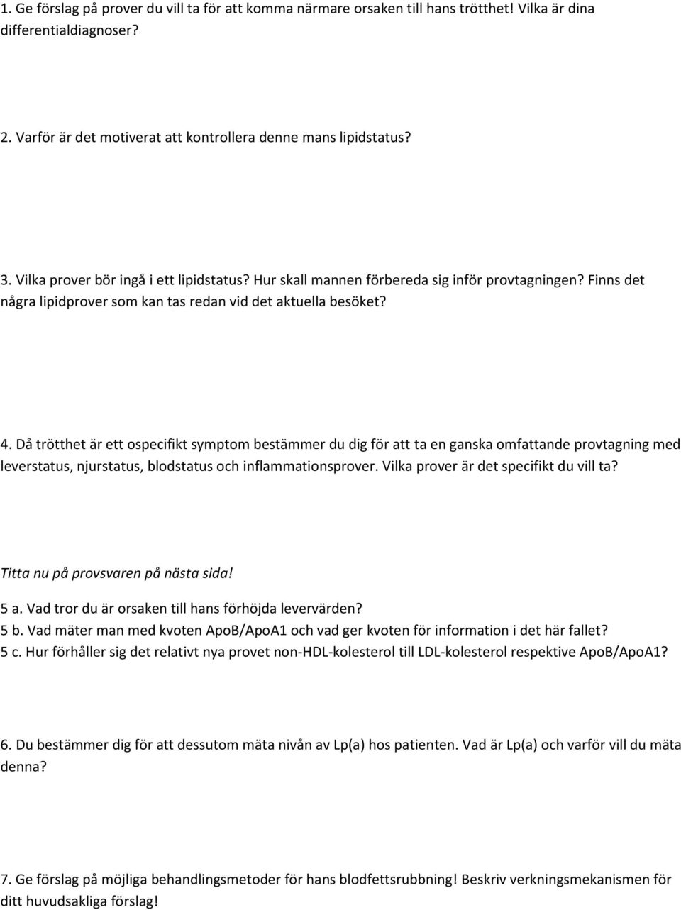 Då trötthet är ett ospecifikt symptom bestämmer du dig för att ta en ganska omfattande provtagning med leverstatus, njurstatus, blodstatus och inflammationsprover.