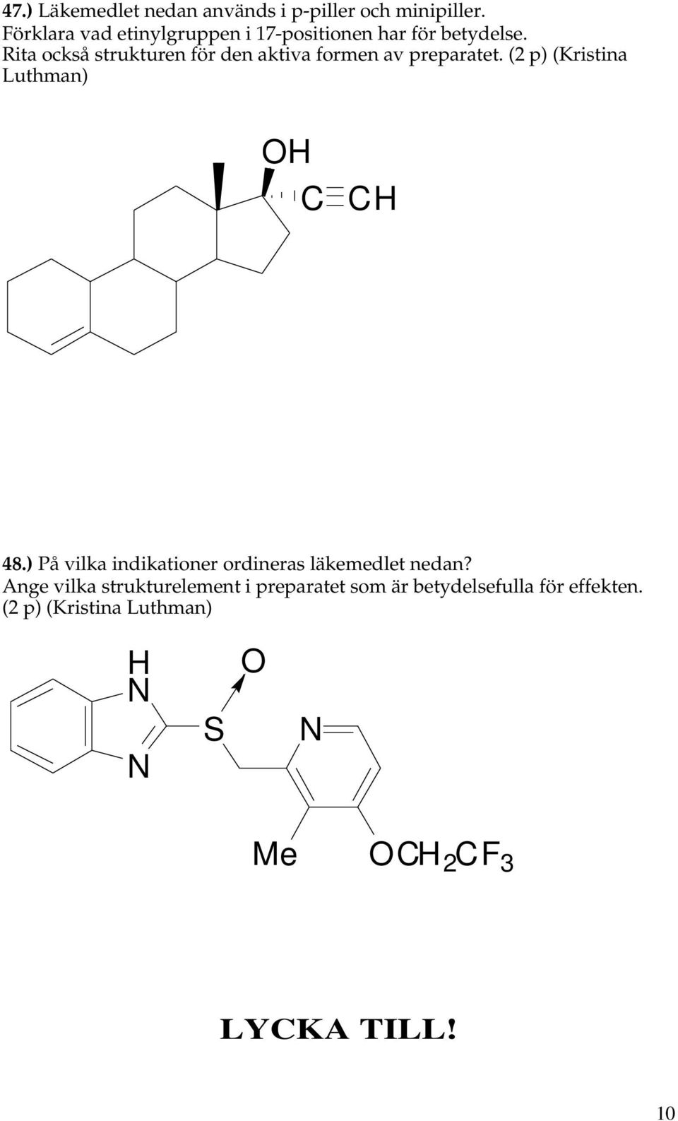 Rita också strukturen för den aktiva formen av preparatet. (2 p) (Kristina Luthman) H C CH 48.