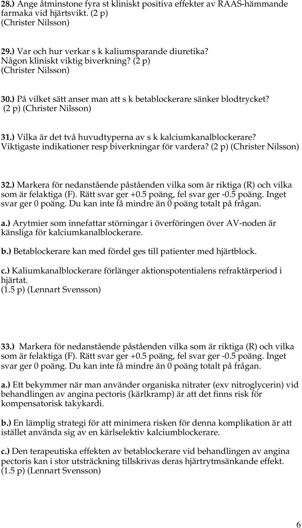 ) Vilka är det två huvudtyperna av s k kalciumkanalblockerare? Viktigaste indikationer resp biverkningar för vardera? (2 p) (Christer ilsson) 32.