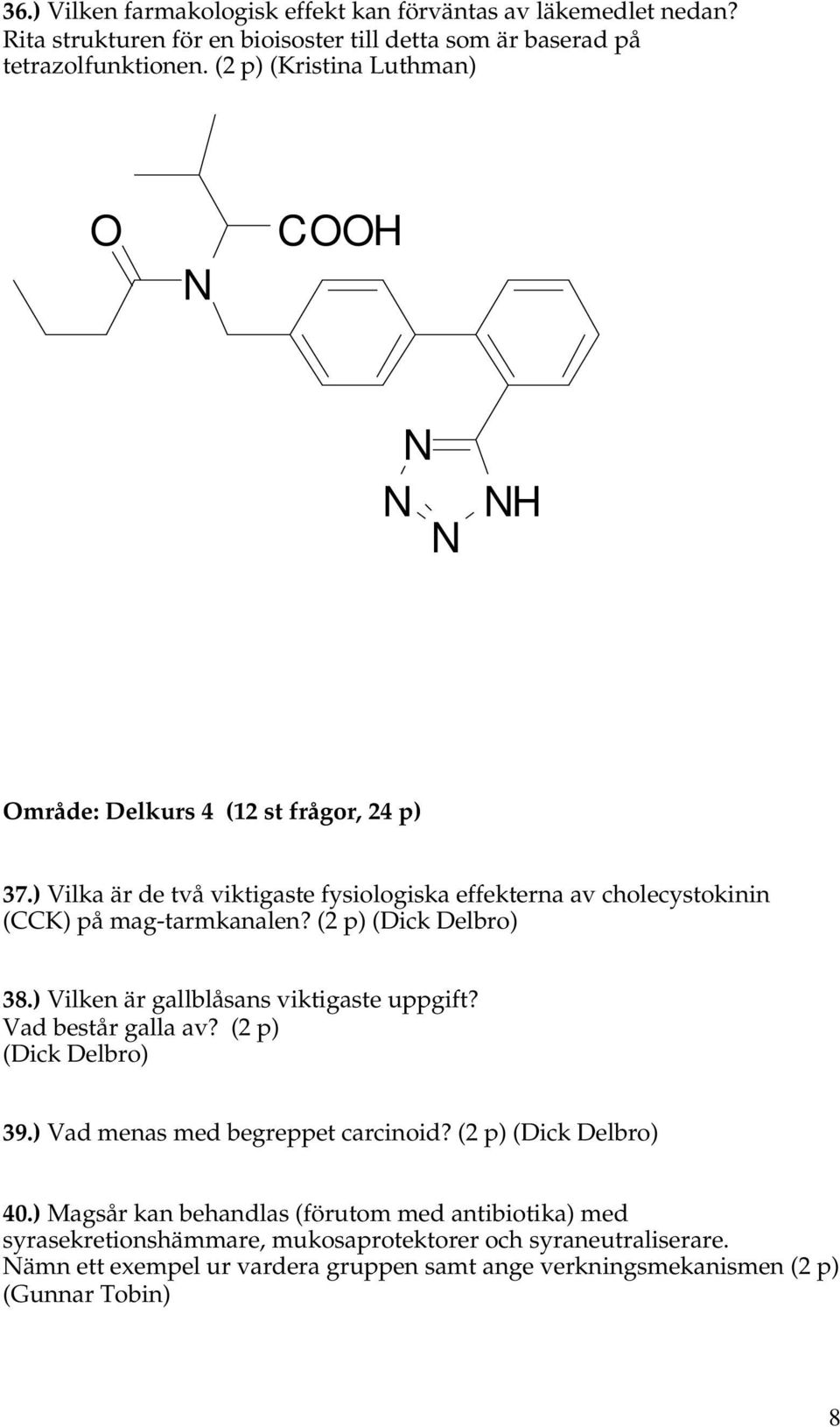 (2 p) (Dick Delbro) 38.) Vilken är gallblåsans viktigaste uppgift? Vad består galla av? (2 p) (Dick Delbro) 39.) Vad menas med begreppet carcinoid? (2 p) (Dick Delbro) 40.