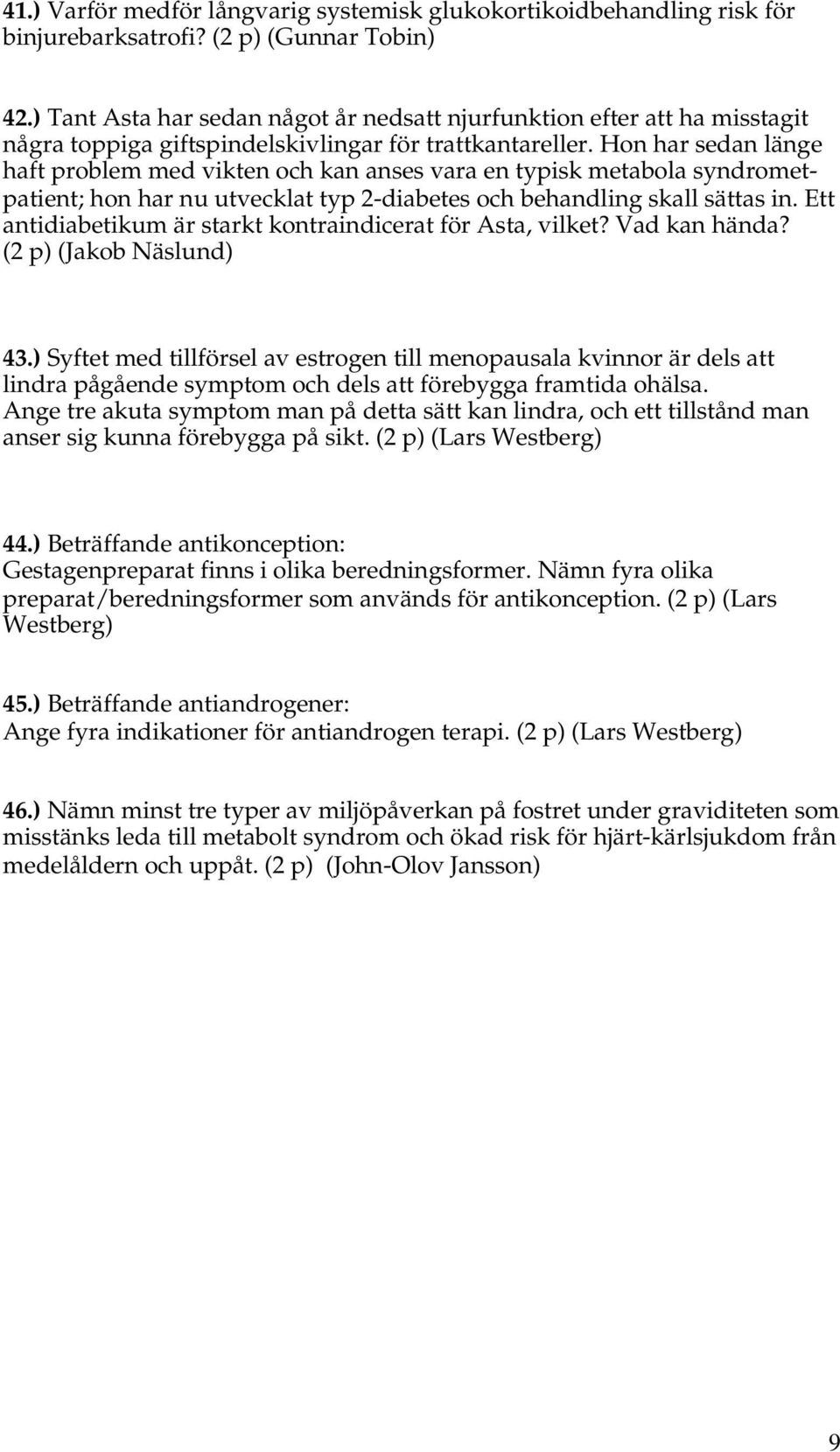 Hon har sedan länge haft problem med vikten och kan anses vara en typisk metabola syndrometpatient; hon har nu utvecklat typ 2-diabetes och behandling skall sättas in.