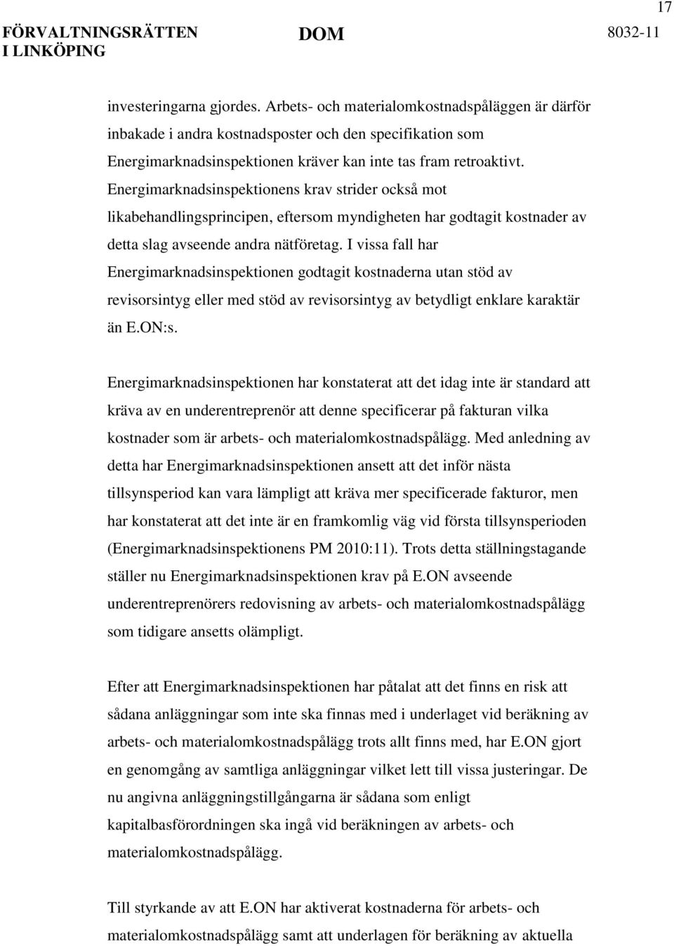 I vissa fall har Energimarknadsinspektionen godtagit kostnaderna utan stöd av revisorsintyg eller med stöd av revisorsintyg av betydligt enklare karaktär än E.ON:s.