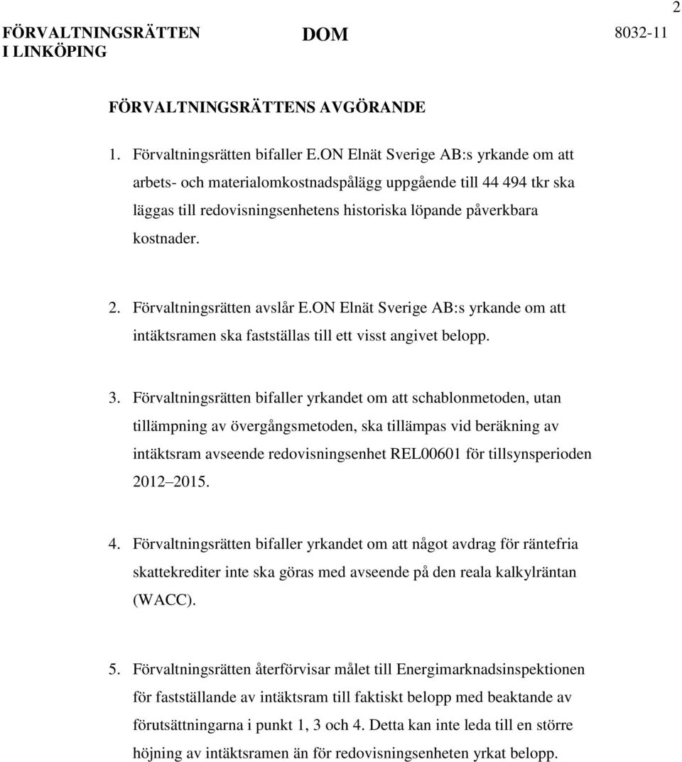 Förvaltningsrätten avslår E.ON Elnät Sverige AB:s yrkande om att intäktsramen ska fastställas till ett visst angivet belopp. 3.