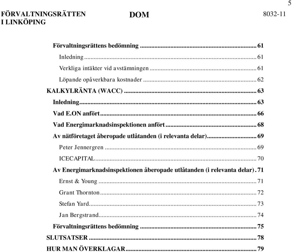 .. 68 Av nätföretaget åberopade utlåtanden (i relevanta delar)... 69 Peter Jennergren... 69 ICECAPITAL.