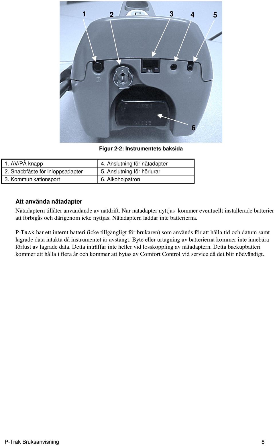 Nätadaptern laddar inte batterierna. P-TRAK har ett internt batteri (icke tillgängligt för brukaren) som används för att hålla tid och datum samt lagrade data intakta då instrumentet är avstängt.
