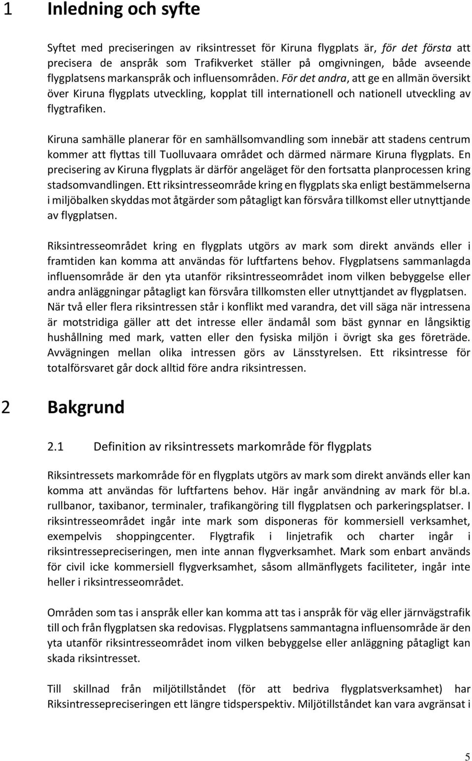 Kiruna samhälle planerar för en samhällsomvandling som innebär att stadens centrum kommer att flyttas till Tuolluvaara området och därmed närmare Kiruna flygplats.