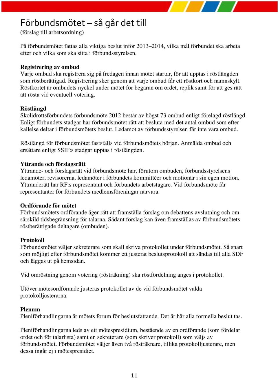 Registrering sker genom att varje ombud får ett röstkort och namnskylt. Röstkortet är ombudets nyckel under mötet för begäran om ordet, replik samt för att ges rätt att rösta vid eventuell votering.