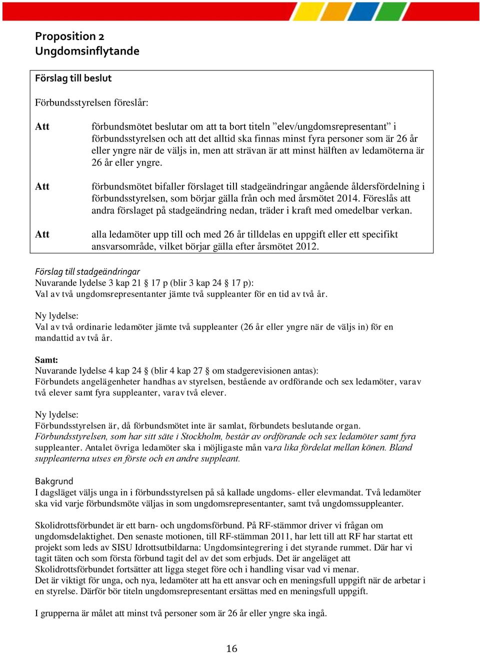 förbundsmötet bifaller förslaget till stadgeändringar angående åldersfördelning i förbundsstyrelsen, som börjar gälla från och med årsmötet 2014.