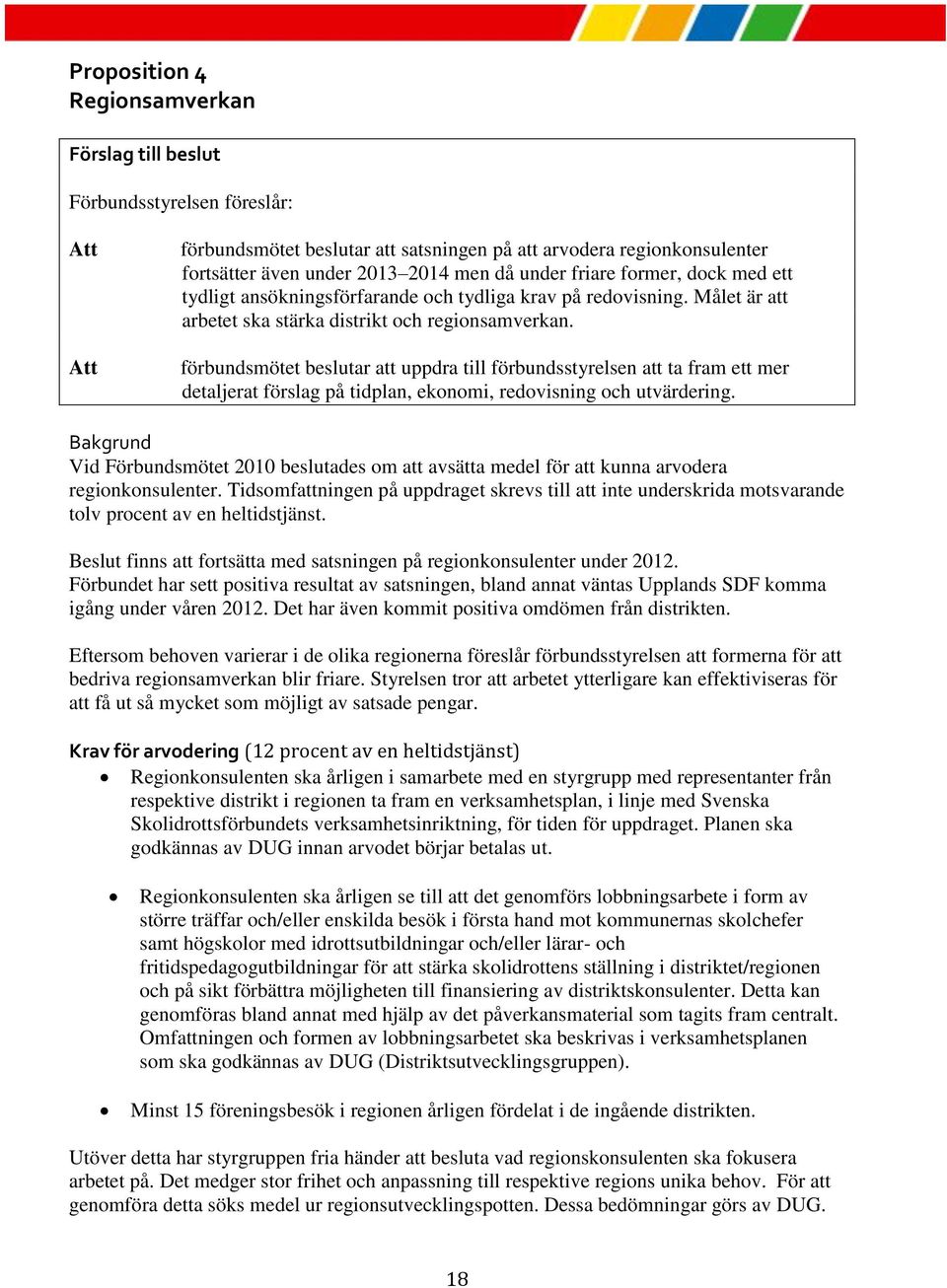 förbundsmötet beslutar att uppdra till förbundsstyrelsen att ta fram ett mer detaljerat förslag på tidplan, ekonomi, redovisning och utvärdering.