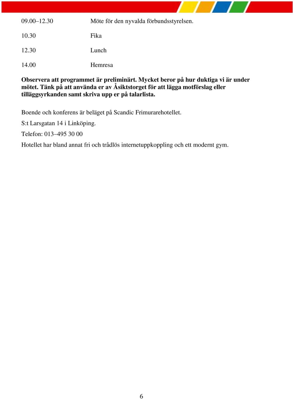 Tänk på att använda er av Åsiktstorget för att lägga motförslag eller tilläggsyrkanden samt skriva upp er på talarlista.